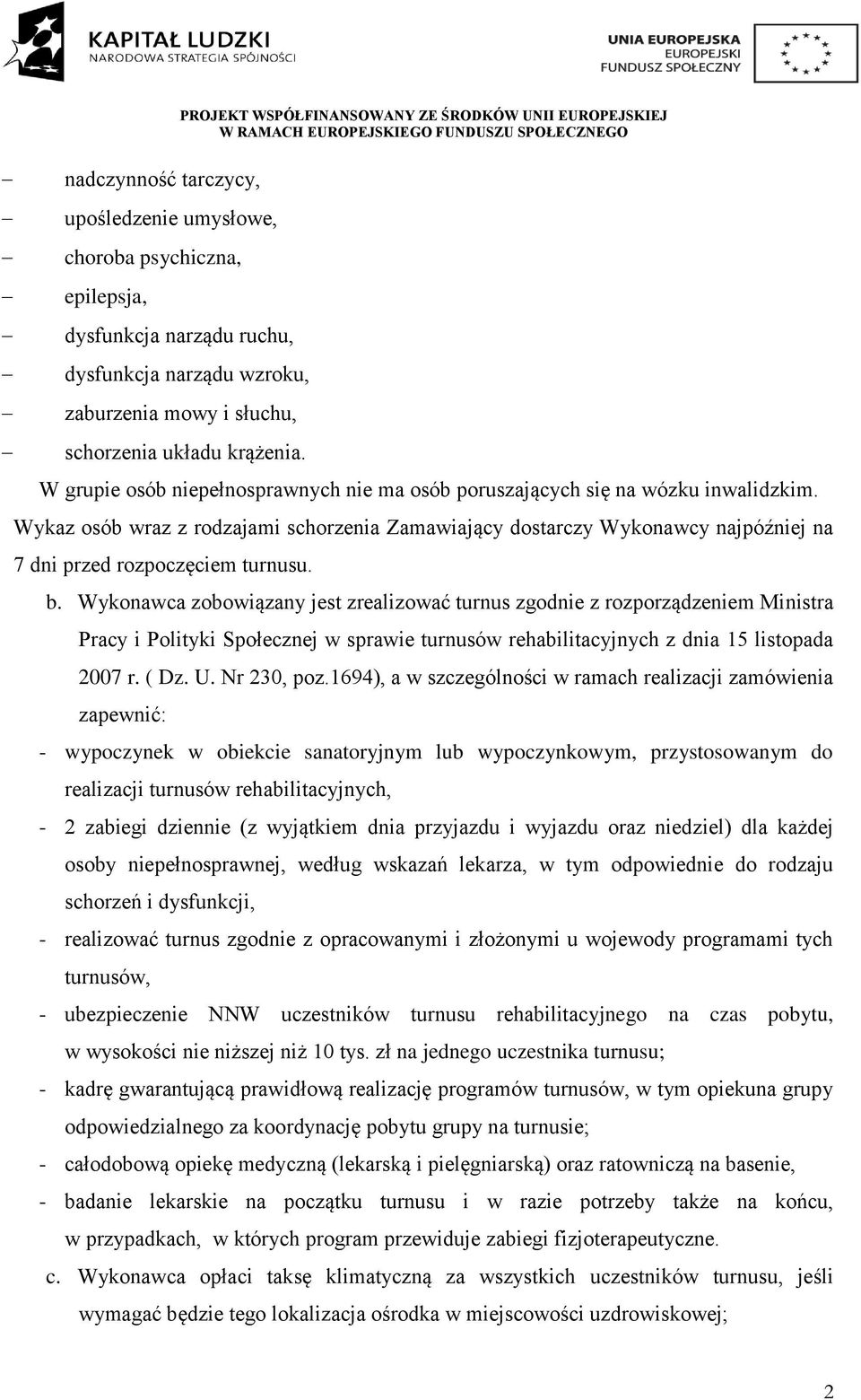 Wykaz osób wraz z rodzajami schorzenia Zamawiający dostarczy Wykonawcy najpóźniej na 7 dni przed rozpoczęciem turnusu. b.