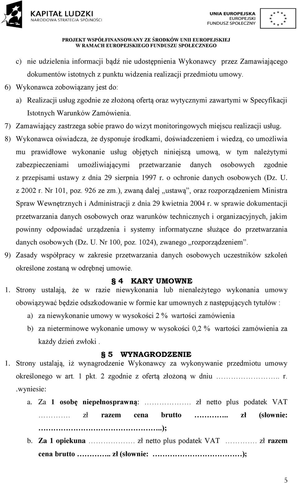 7) Zamawiający zastrzega sobie prawo do wizyt monitoringowych miejscu realizacji usług.