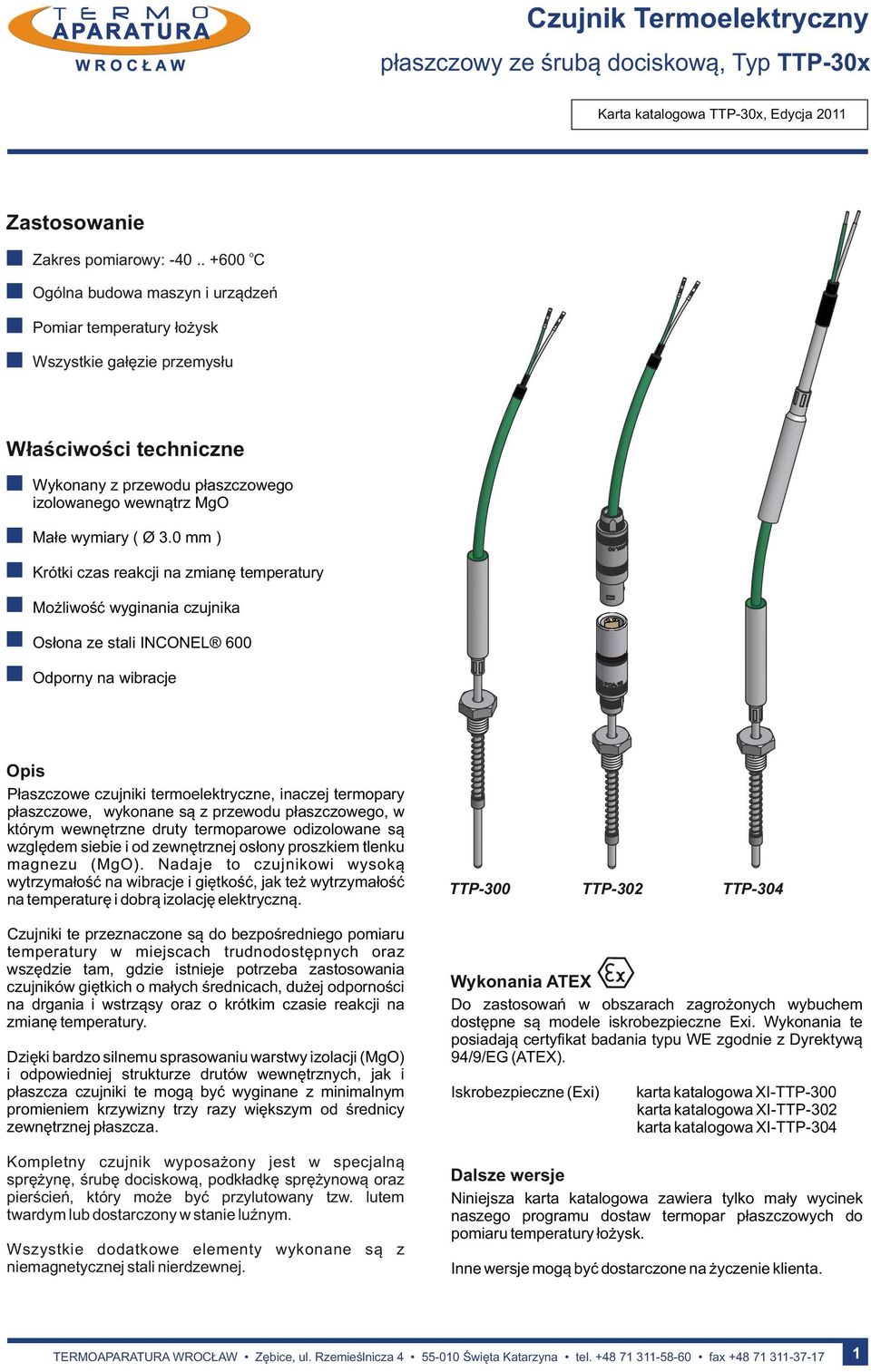 0 mm ) Krótki czas reakcji na zmianę temperatury Mżliwść wyginania czujnika Osłna ze stali INCONEL 600 Odprny na wibracje Opis Płaszczwe czujniki termelektryczne, inaczej termpary płaszczwe, wyknane