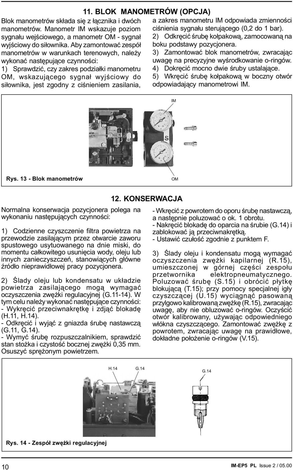 sygna³u wejœciowego, a manometr OM - sygna³ 2) Odkrêciæ œrubê ko³pakow¹, zamocowan¹ na wyjœciowy do si³ownika. Aby zamontowaæ zespó³ boku podstawy pozycjonera.