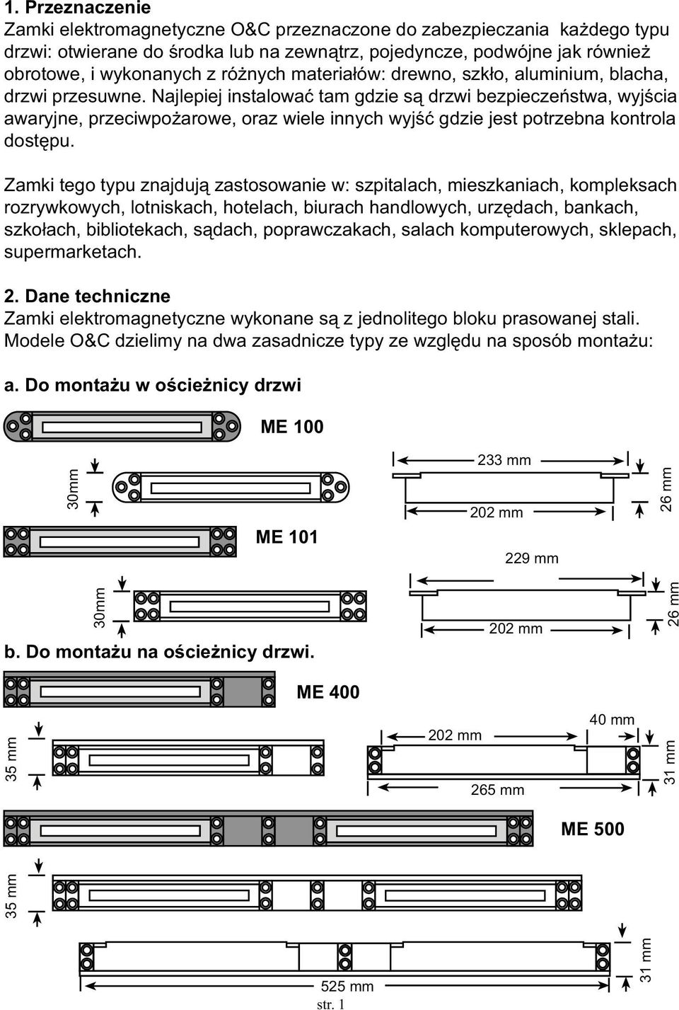 Najlepiej instalowaæ tam gdzie s¹ drzwi bezpieczeñstwa, wyjœcia awaryjne, przeciwpo arowe, oraz wiele innych wyjœæ gdzie jest potrzebna kontrola dostêpu.