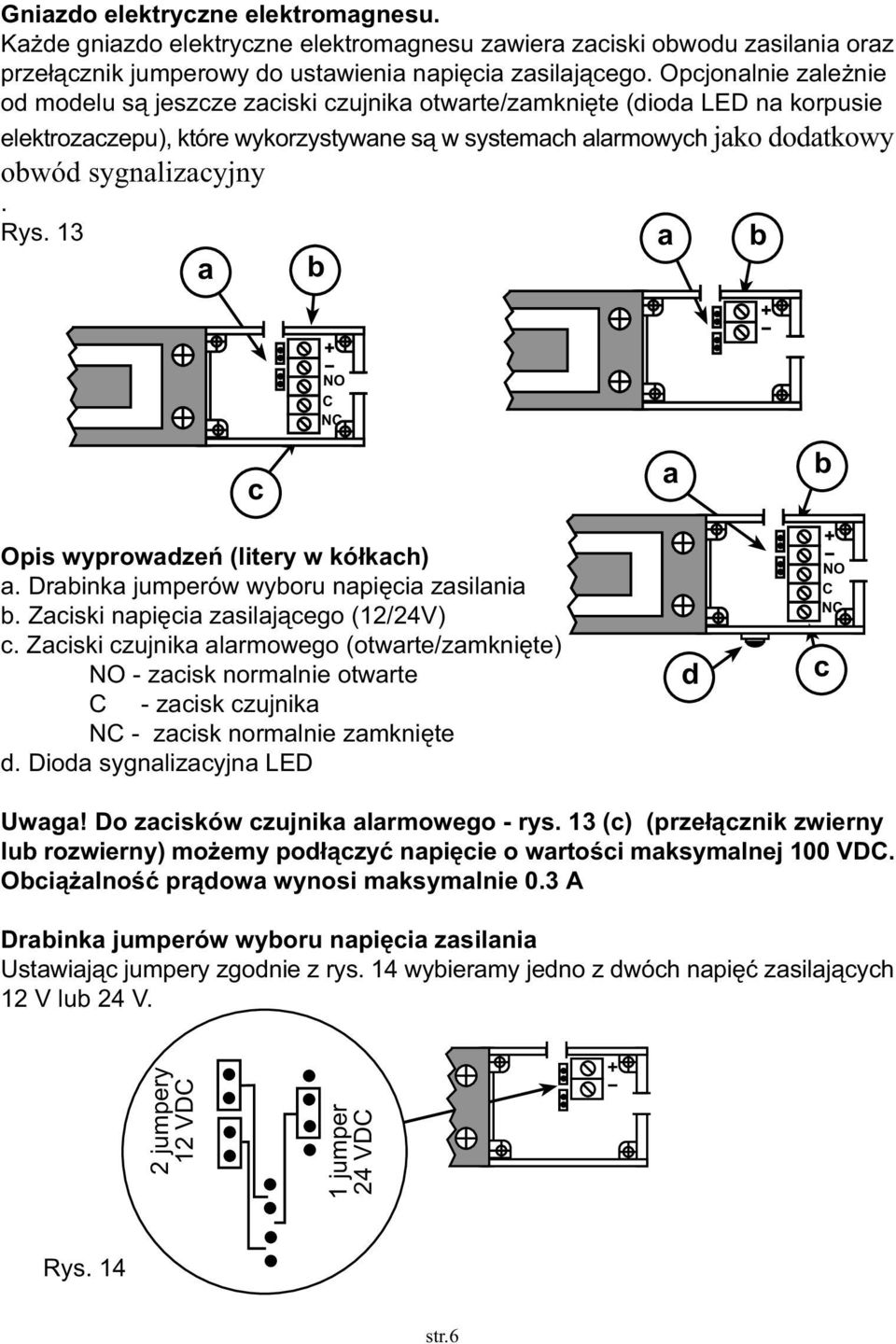 Rys. 13 a b a b c NO C NC a b Opis wyprowadzeñ (litery w kó³kach) a. Drabinka jumperów wyboru napiêcia zasilania b. Zaciski napiêcia zasilaj¹cego (12/24V) c.