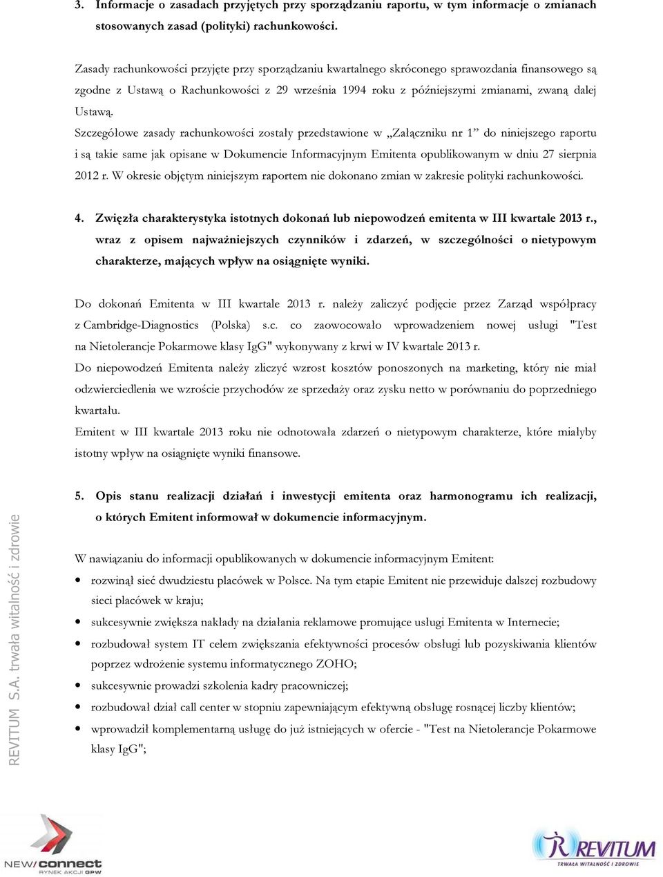 Szczegółowe zasady rachunkowości zostały przedstawione w Załączniku nr 1 do niniejszego raportu i są takie same jak opisane w Dokumencie Informacyjnym Emitenta opublikowanym w dniu 27 sierpnia 2012 r.