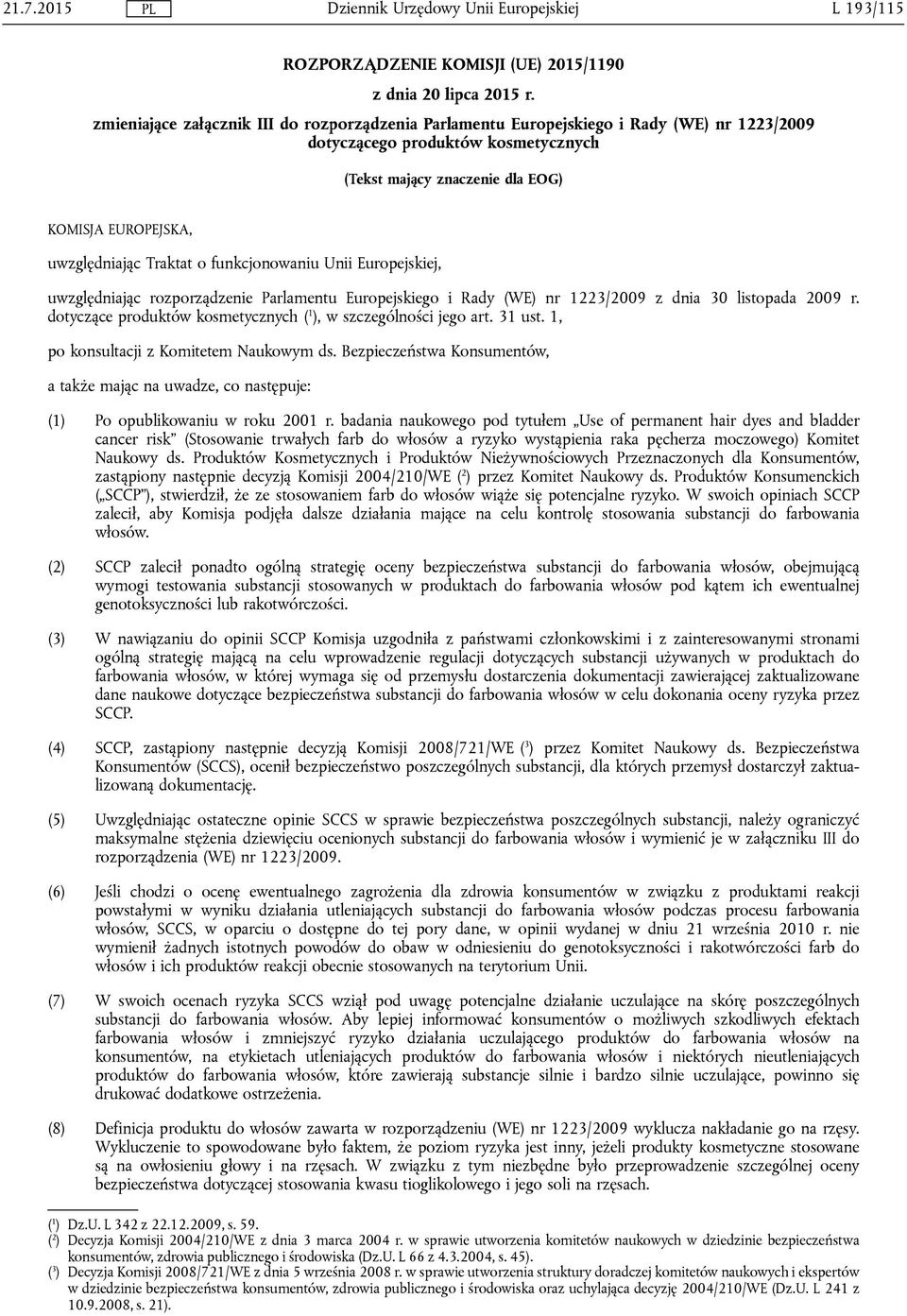 Traktat o funkcjonowaniu Unii Europejskiej, uwzględniając rozporządzenie Parlamentu Europejskiego i Rady (WE) nr 1223/2009 z dnia 30 listopada 2009 r.