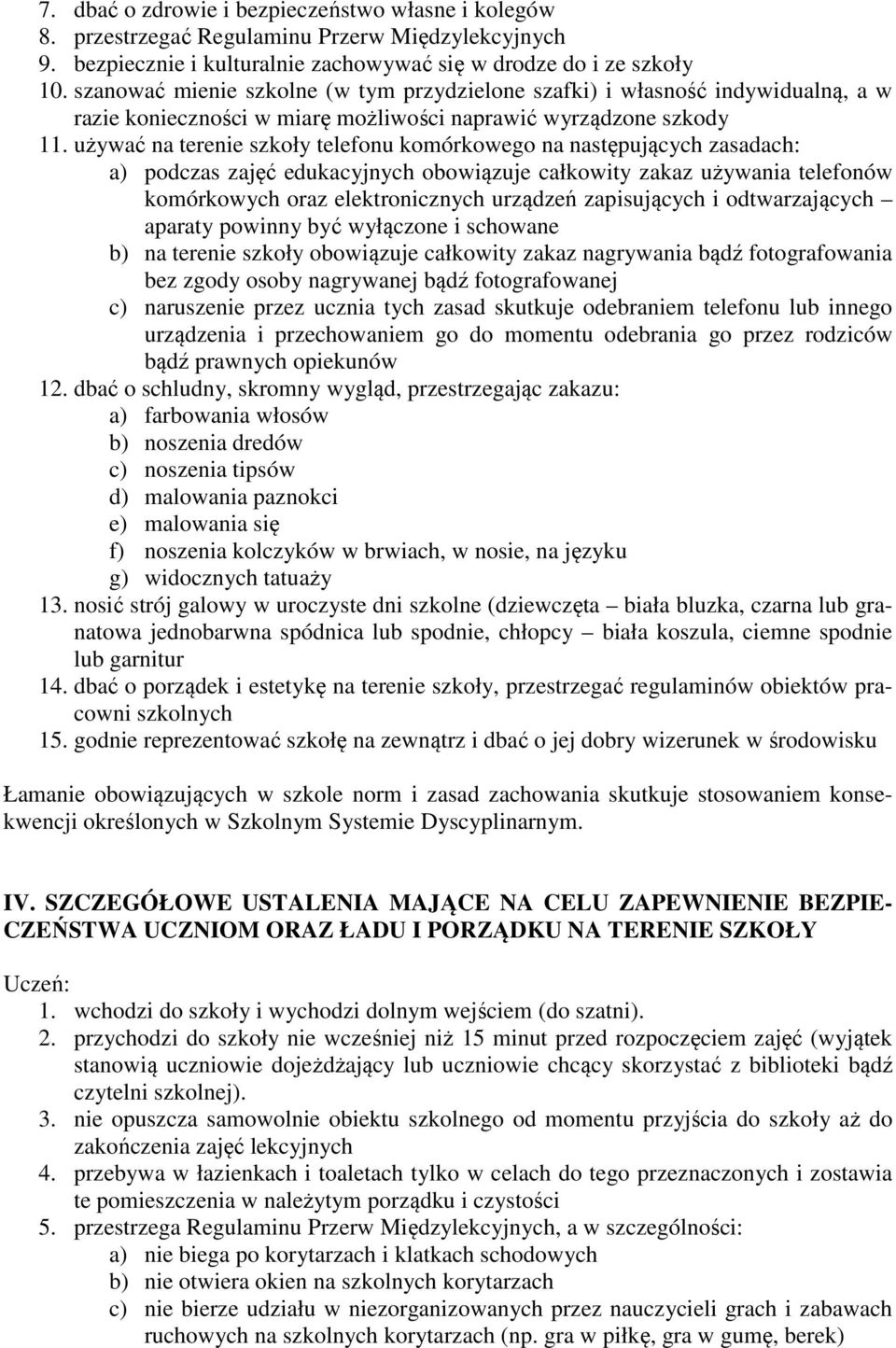 używać na terenie szkoły telefonu komórkowego na następujących zasadach: a) podczas zajęć edukacyjnych obowiązuje całkowity zakaz używania telefonów komórkowych oraz elektronicznych urządzeń