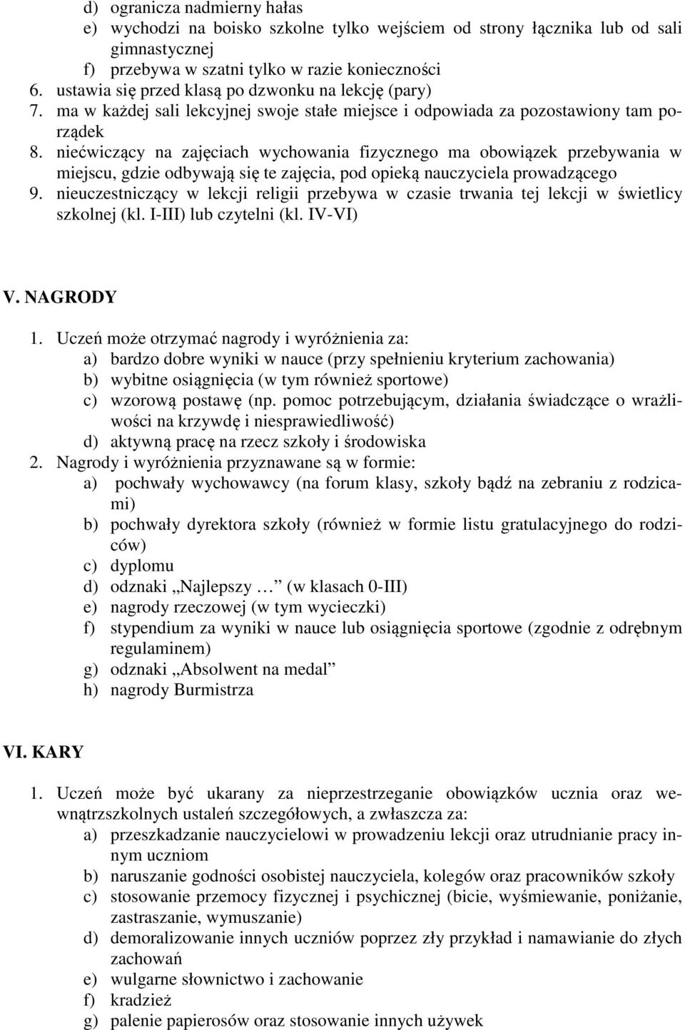 niećwiczący na zajęciach wychowania fizycznego ma obowiązek przebywania w miejscu, gdzie odbywają się te zajęcia, pod opieką nauczyciela prowadzącego 9.