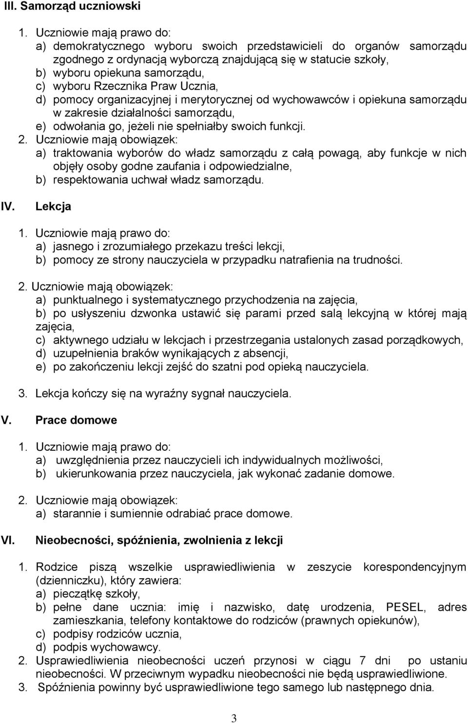 Rzecznika Praw Ucznia, d) pomocy organizacyjnej i merytorycznej od wychowawców i opiekuna samorządu w zakresie działalności samorządu, e) odwołania go, jeżeli nie spełniałby swoich funkcji. 2.