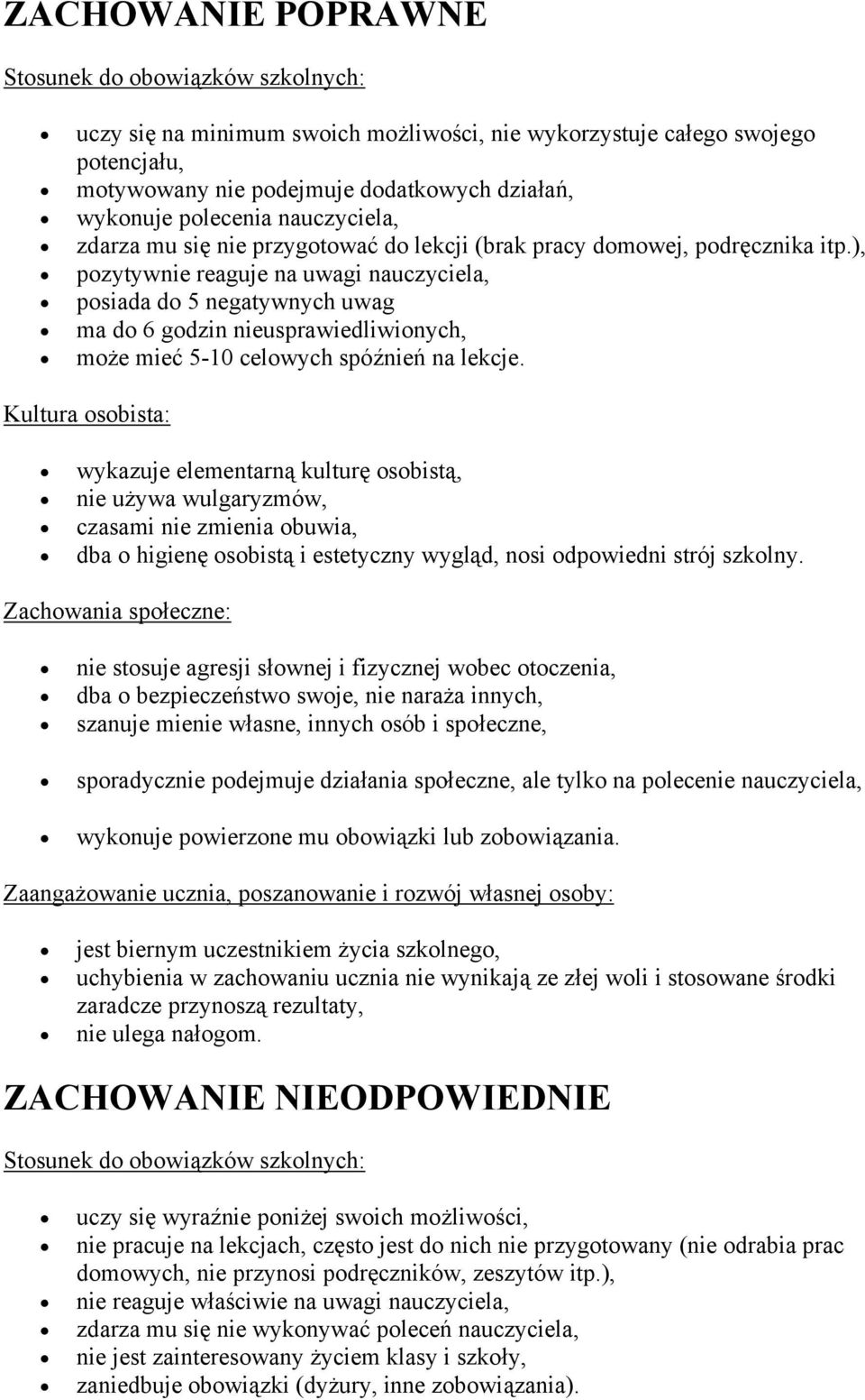 ), pozytywnie reaguje na uwagi nauczyciela, posiada do 5 negatywnych uwag ma do 6 godzin nieusprawiedliwionych, może mieć 5-10 celowych spóźnień na lekcje.