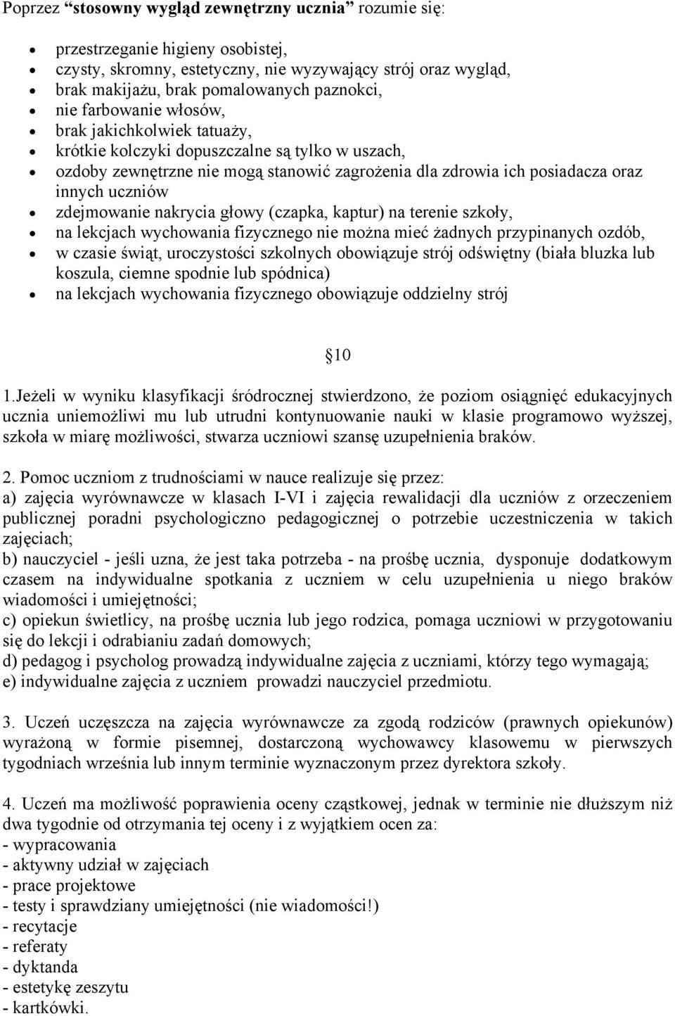 zdejmowanie nakrycia głowy (czapka, kaptur) na terenie szkoły, na lekcjach wychowania fizycznego nie można mieć żadnych przypinanych ozdób, w czasie świąt, uroczystości szkolnych obowiązuje strój