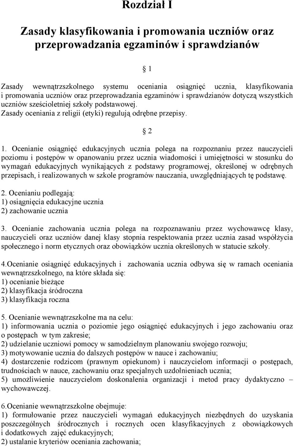 Ocenianie osiągnięć edukacyjnych ucznia polega na rozpoznaniu przez nauczycieli poziomu i postępów w opanowaniu przez ucznia wiadomości i umiejętności w stosunku do wymagań edukacyjnych wynikających