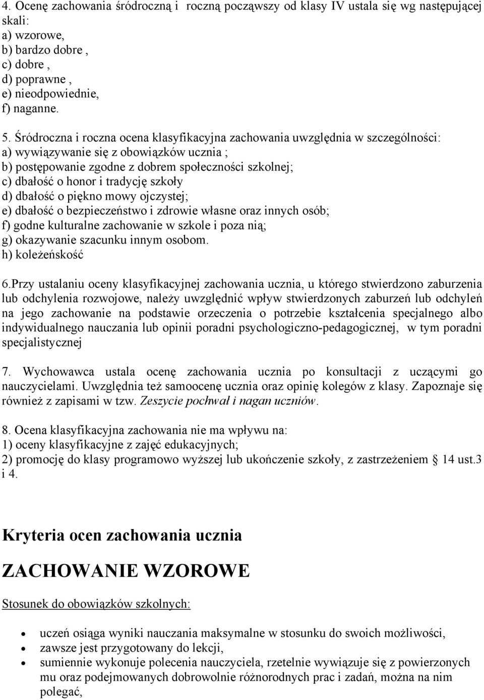 tradycję szkoły d) dbałość o piękno mowy ojczystej; e) dbałość o bezpieczeństwo i zdrowie własne oraz innych osób; f) godne kulturalne zachowanie w szkole i poza nią; g) okazywanie szacunku innym