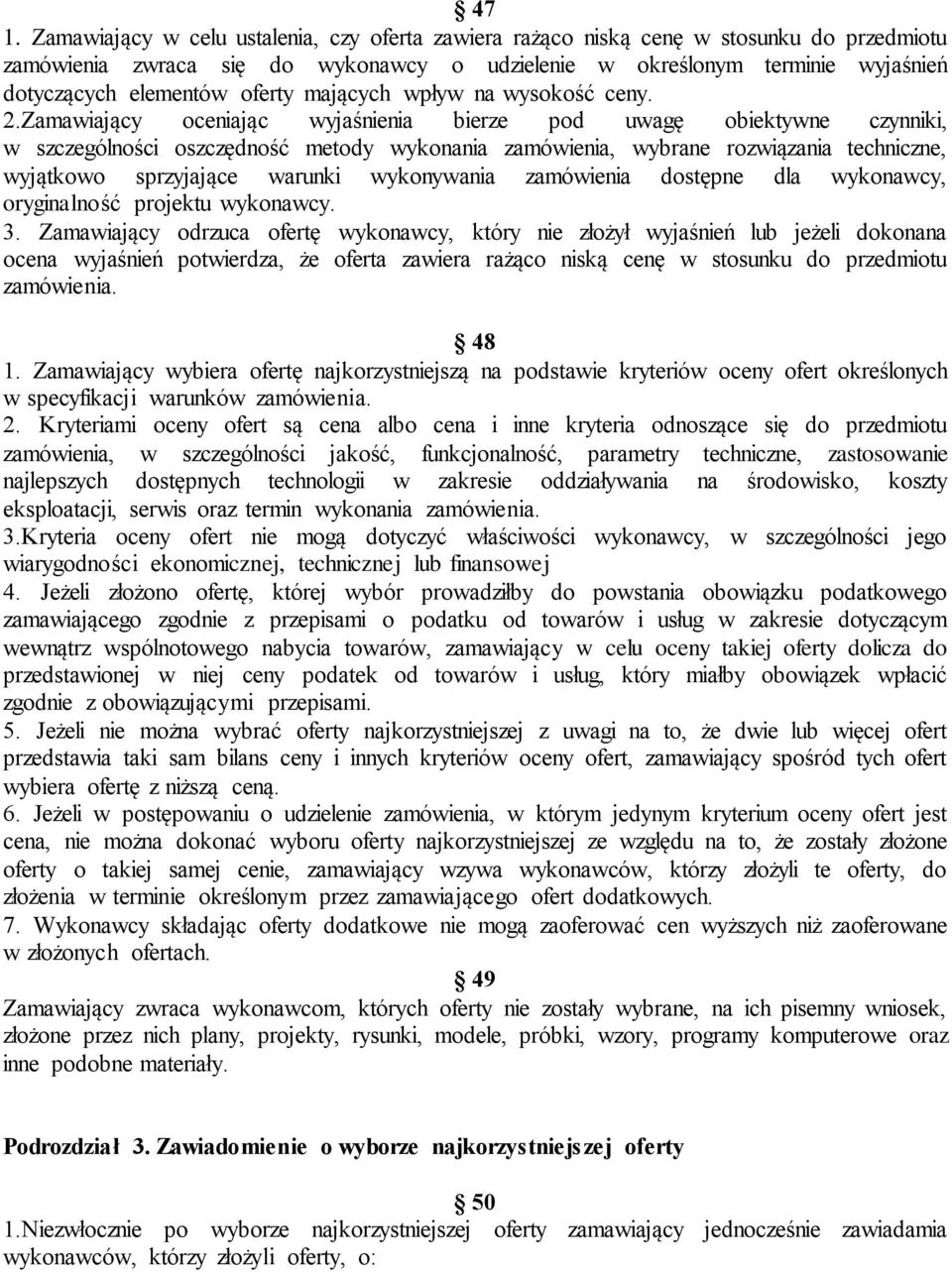 Zamawiający oceniając wyjaśnienia bierze pod uwagę obiektywne czynniki, w szczególności oszczędność metody wykonania zamówienia, wybrane rozwiązania techniczne, wyjątkowo sprzyjające warunki