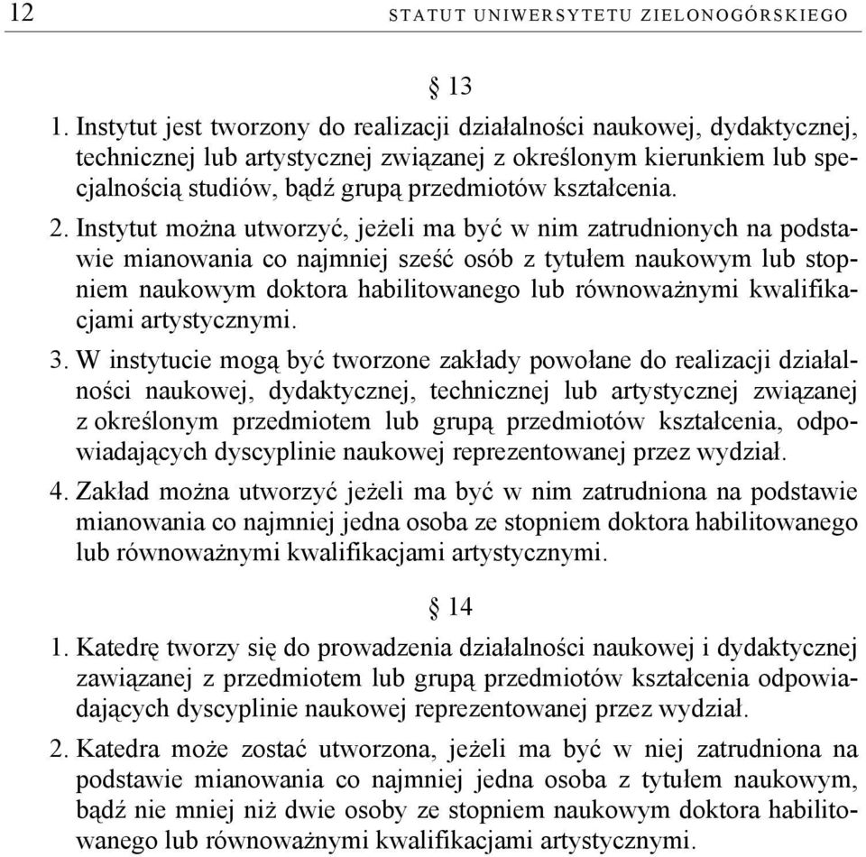 2. Instytut można utworzyć, jeżeli ma być w nim zatrudnionych na podstawie mianowania co najmniej sześć osób z tytułem naukowym lub stopniem naukowym doktora habilitowanego lub równoważnymi