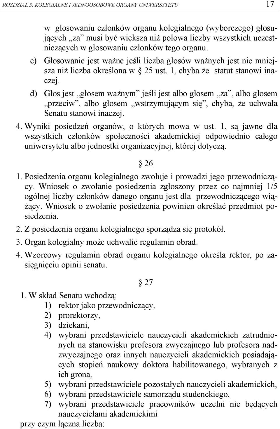 członków tego organu. c) Głosowanie jest ważne jeśli liczba głosów ważnych jest nie mniejsza niż liczba określona w 25 ust. 1, chyba że statut stanowi inaczej.