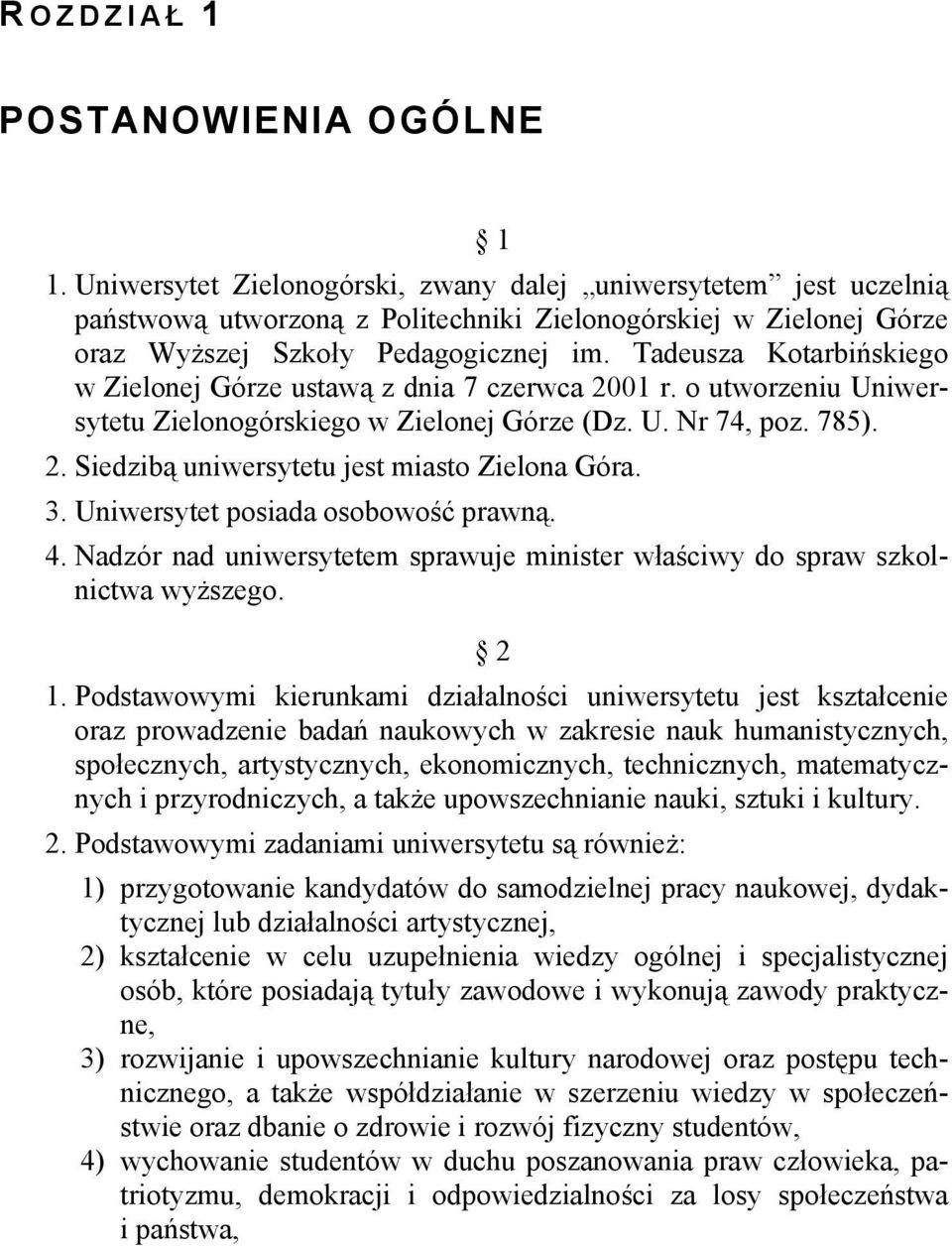 Tadeusza Kotarbińskiego w Zielonej Górze ustawą z dnia 7 czerwca 2001 r. o utworzeniu Uniwersytetu Zielonogórskiego w Zielonej Górze (Dz. U. Nr 74, poz. 785). 2. Siedzibą uniwersytetu jest miasto Zielona Góra.