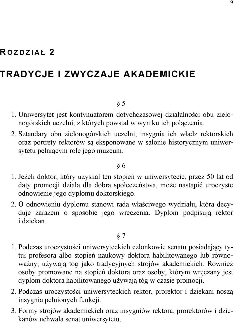 O odnowieniu dyplomu stanowi rada właściwego wydziału, która decyduje zarazem o sposobie jego wręczenia. Dyplom podpisują rektor i dziekan. 7 1.