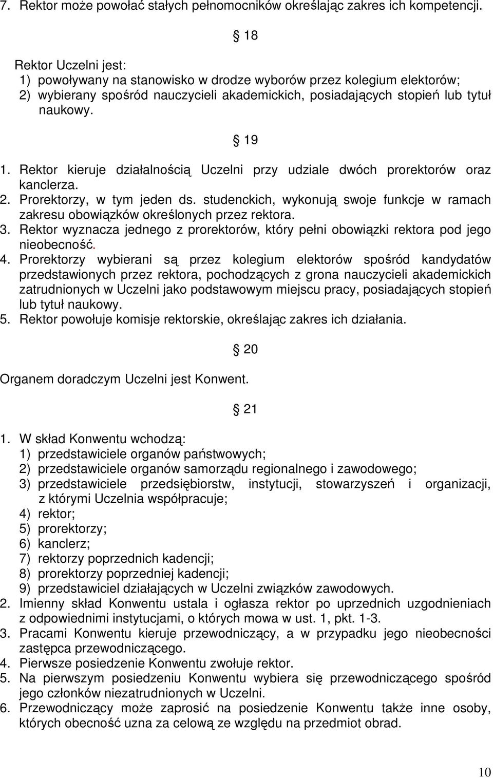 Rektor kieruje działalnością Uczelni przy udziale dwóch prorektorów oraz kanclerza. 2. Prorektorzy, w tym jeden ds.