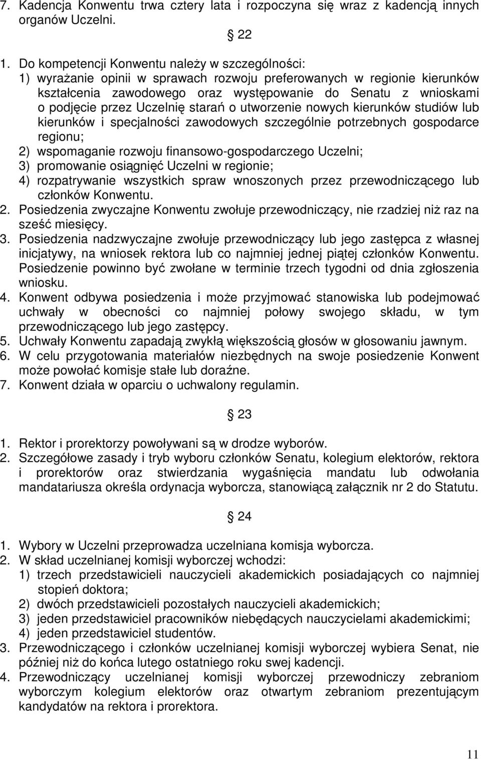 przez Uczelnię starań o utworzenie nowych kierunków studiów lub kierunków i specjalności zawodowych szczególnie potrzebnych gospodarce regionu; 2) wspomaganie rozwoju finansowo-gospodarczego Uczelni;