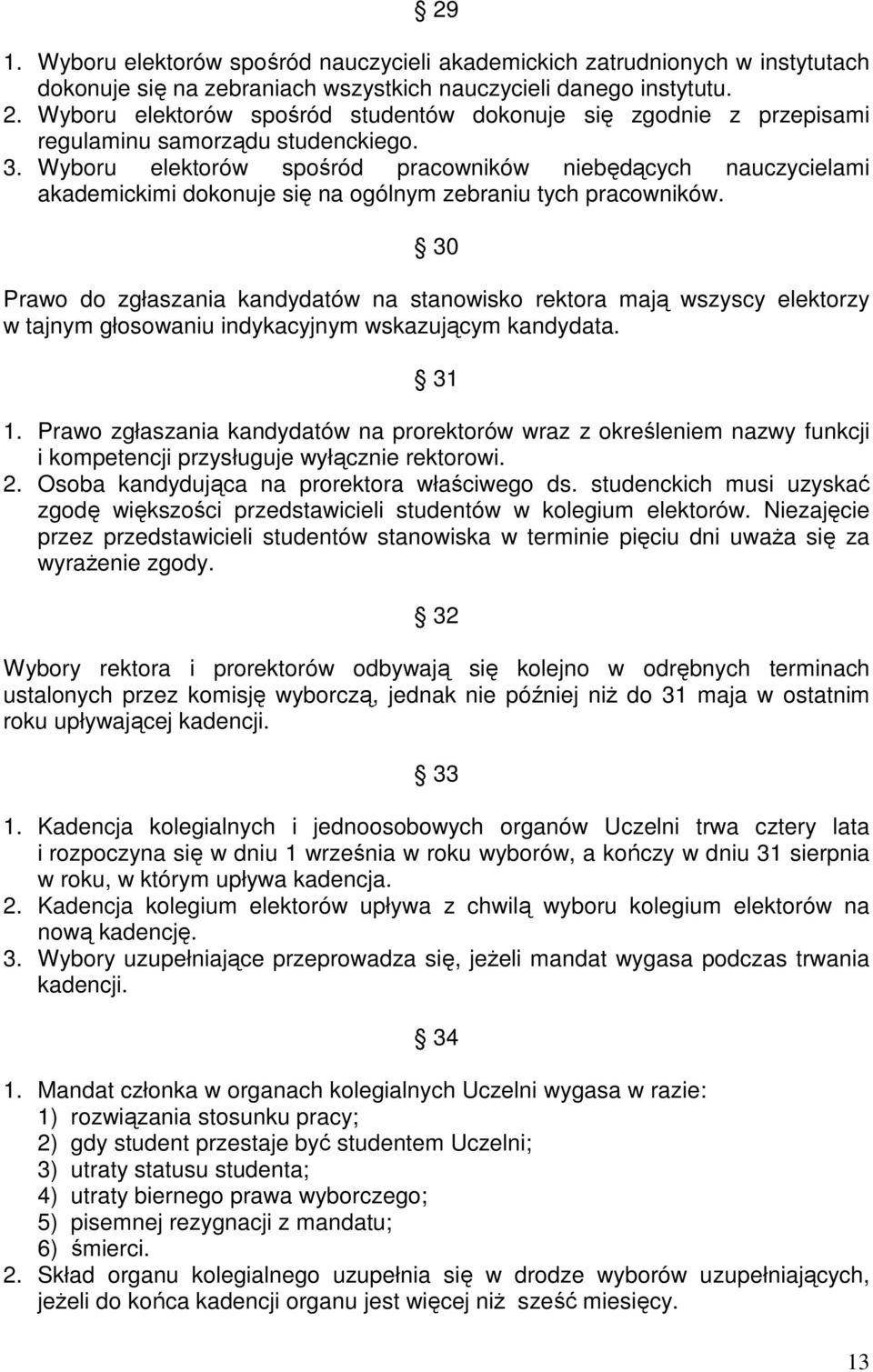 Wyboru elektorów spośród pracowników niebędących nauczycielami akademickimi dokonuje się na ogólnym zebraniu tych pracowników.