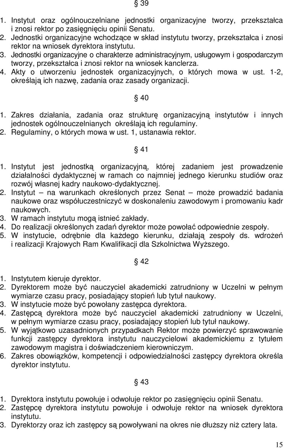 Jednostki organizacyjne o charakterze administracyjnym, usługowym i gospodarczym tworzy, przekształca i znosi rektor na wniosek kanclerza. 4.