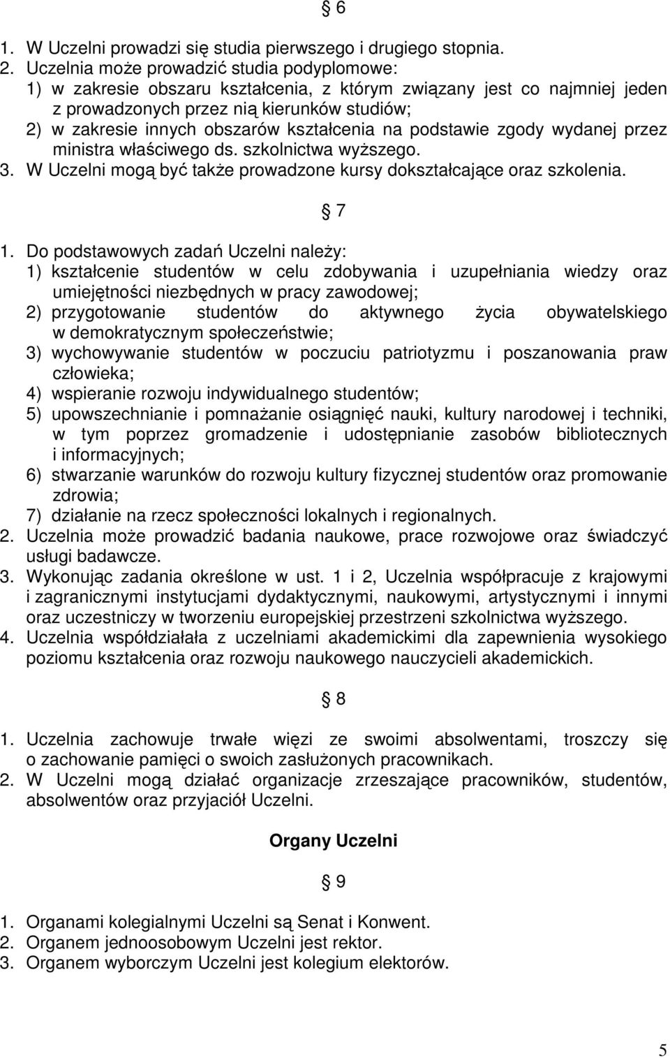 kształcenia na podstawie zgody wydanej przez ministra właściwego ds. szkolnictwa wyższego. 3. W Uczelni mogą być także prowadzone kursy dokształcające oraz szkolenia. 7 1.