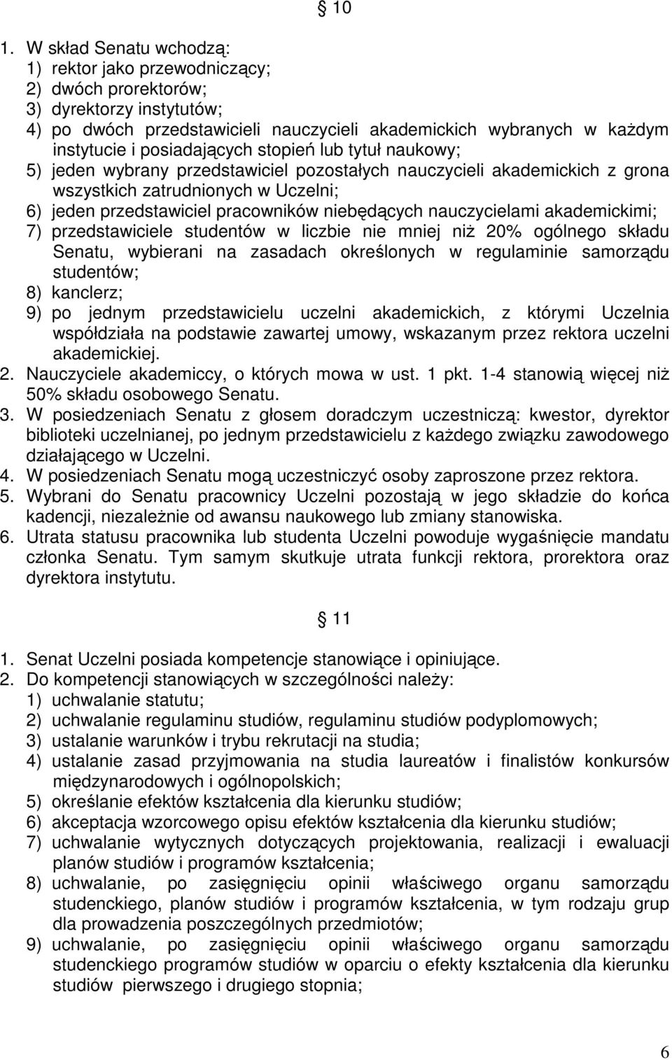 niebędących nauczycielami akademickimi; 7) przedstawiciele studentów w liczbie nie mniej niż 20% ogólnego składu Senatu, wybierani na zasadach określonych w regulaminie samorządu studentów; 8)