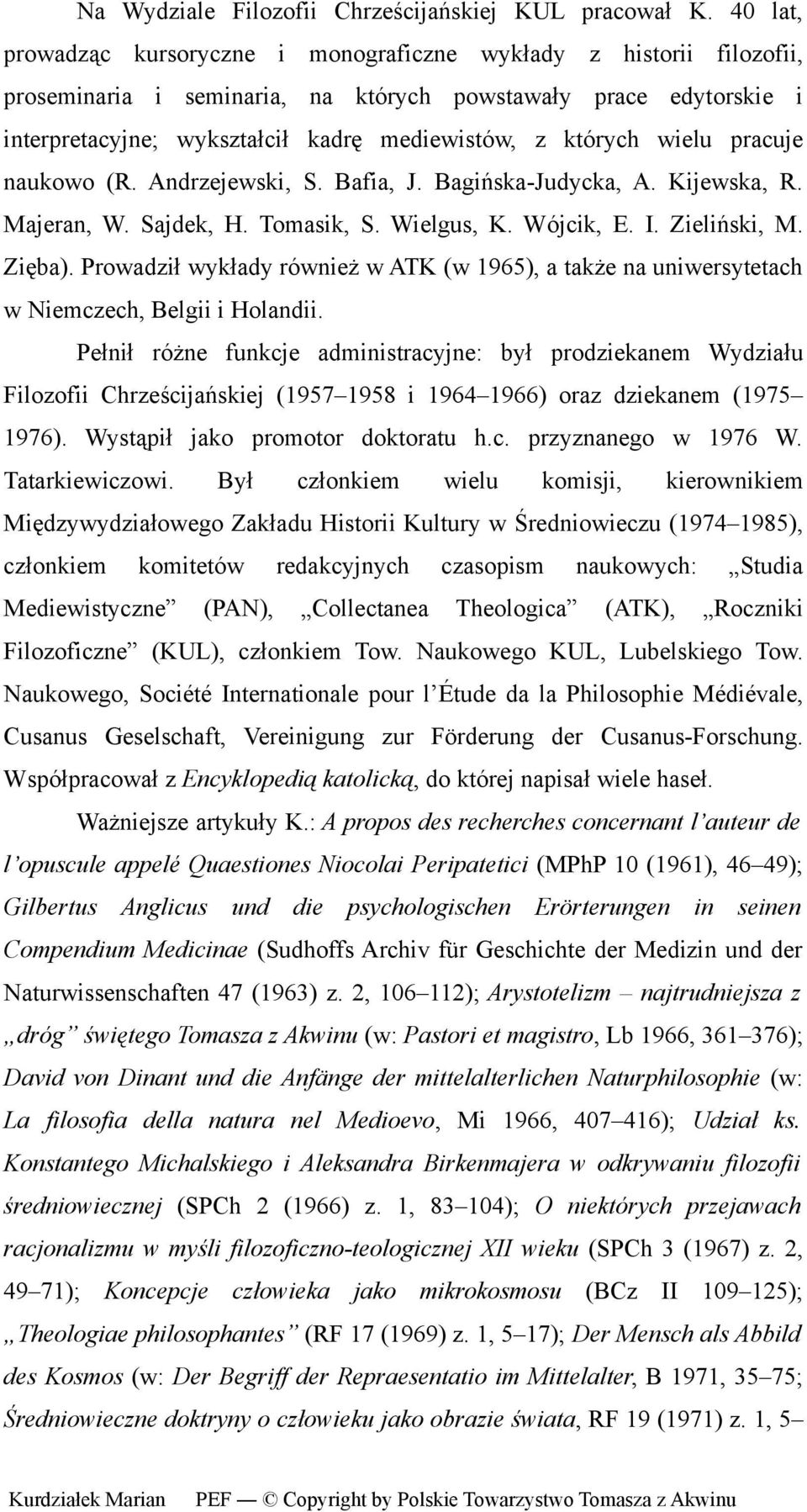 których wielu pracuje naukowo (R. Andrzejewski, S. Bafia, J. Bagińska-Judycka, A. Kijewska, R. Majeran, W. Sajdek, H. Tomasik, S. Wielgus, K. Wójcik, E. I. Zieliński, M. Zięba).