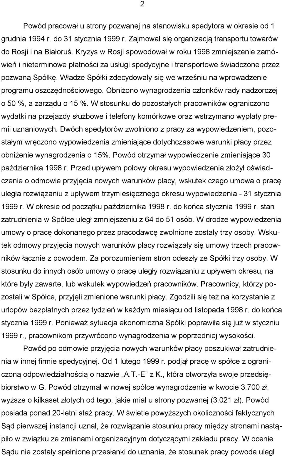 Władze Spółki zdecydowały się we wrześniu na wprowadzenie programu oszczędnościowego. Obniżono wynagrodzenia członków rady nadzorczej o 50 %, a zarządu o 15 %.