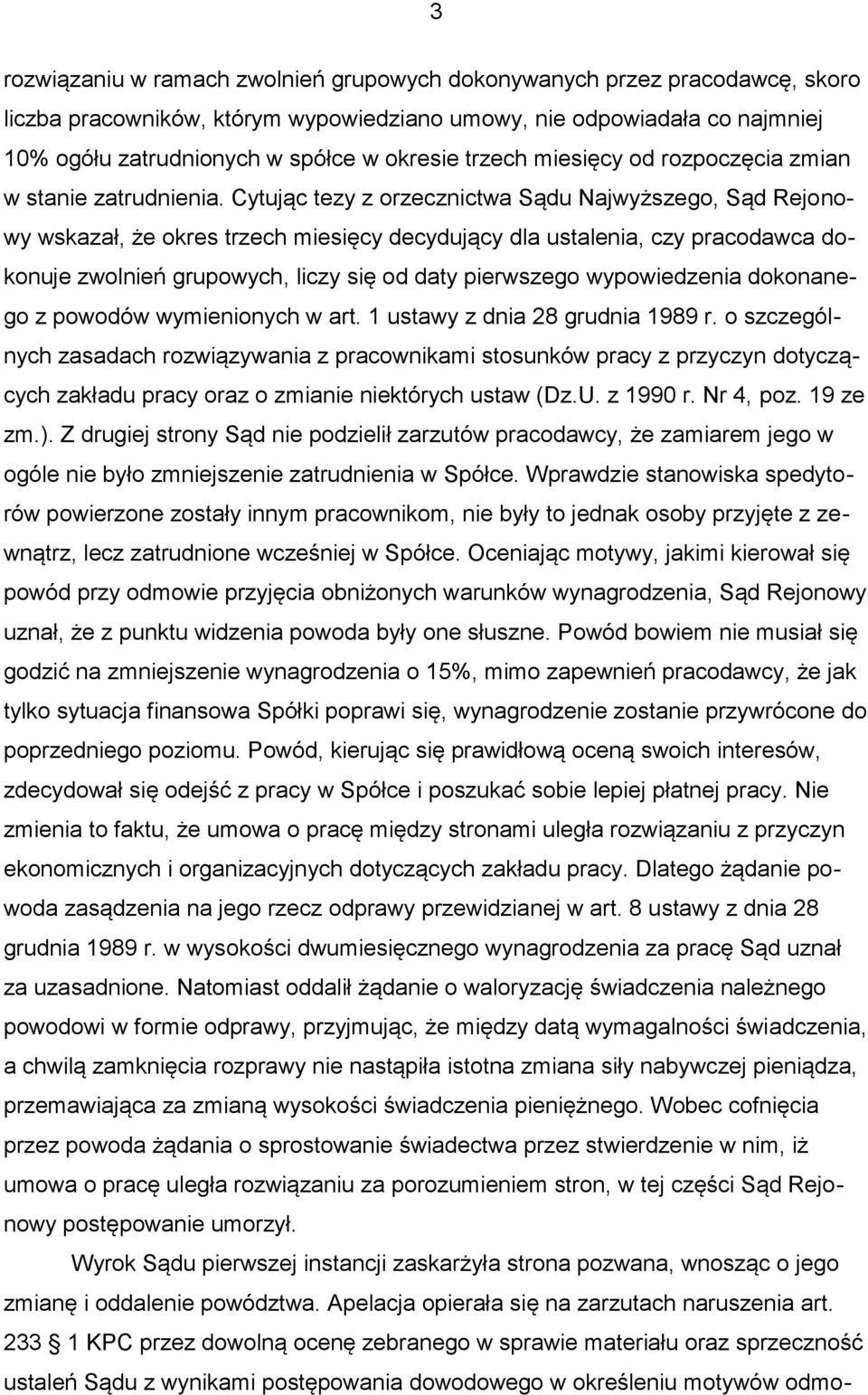 Cytując tezy z orzecznictwa Sądu Najwyższego, Sąd Rejonowy wskazał, że okres trzech miesięcy decydujący dla ustalenia, czy pracodawca dokonuje zwolnień grupowych, liczy się od daty pierwszego