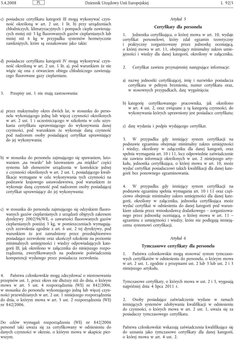 które są oznakowane jako takie; d) posiadacze certyfikatu kategorii IV mogą wykonywać czynność określoną w art. 2 ust. 1 lit.