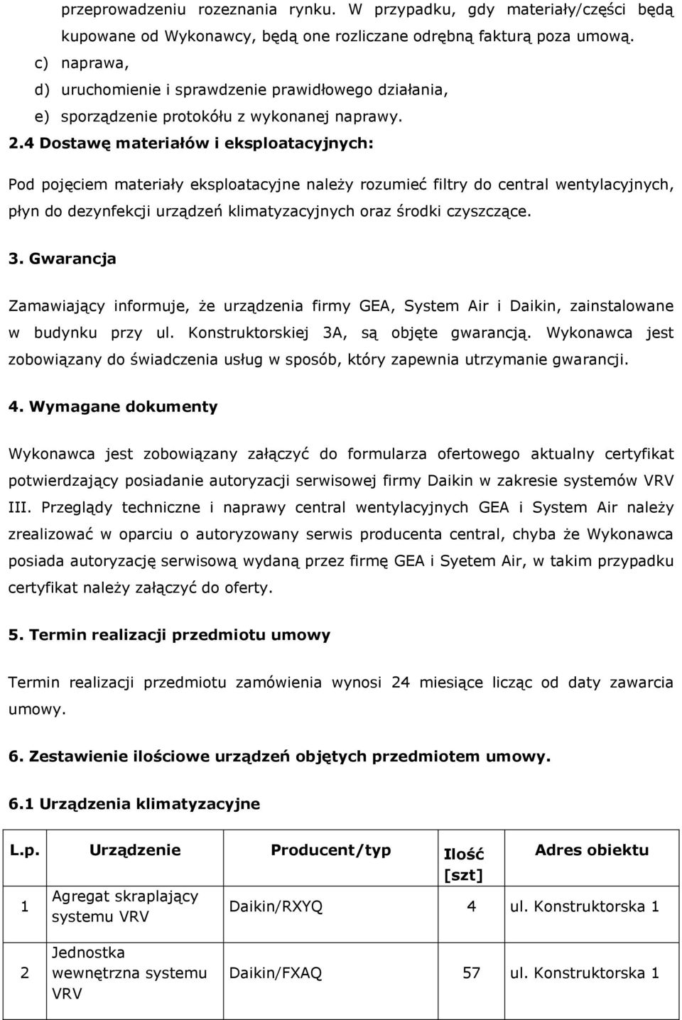 4 Dostawę materiałów i eksploatacyjnych: Pod pojęciem materiały eksploatacyjne należy rozumieć filtry do central wentylacyjnych, płyn do dezynfekcji urządzeń klimatyzacyjnych oraz środki czyszczące.