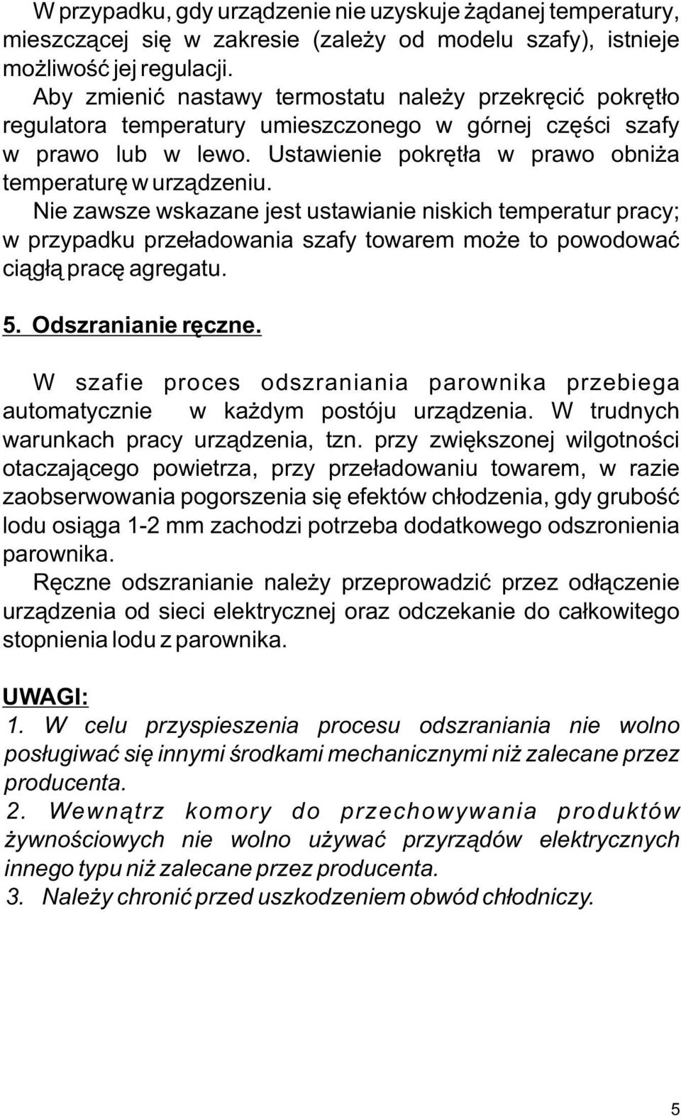 Nie zawsze wskazane jest ustawianie niskich temperatur pracy; w przypadku przeładowania szafy towarem może to powodować ciągłą pracę agregatu. 5. Odszranianie ręczne.