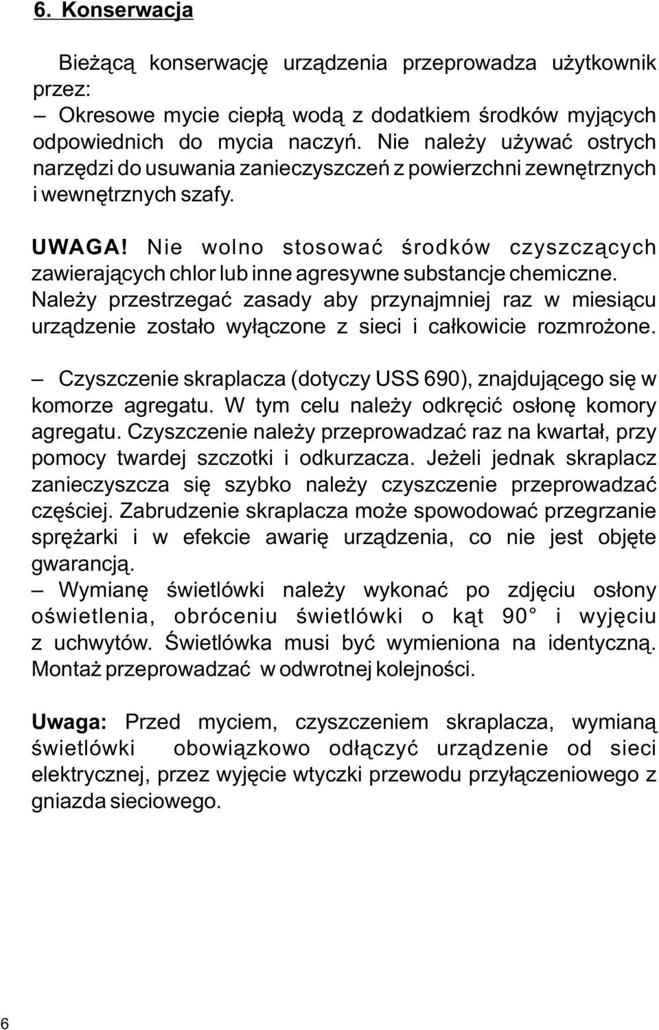 Nie wolno stosować środków czyszczących zawierających chlor lub inne agresywne substancje chemiczne.