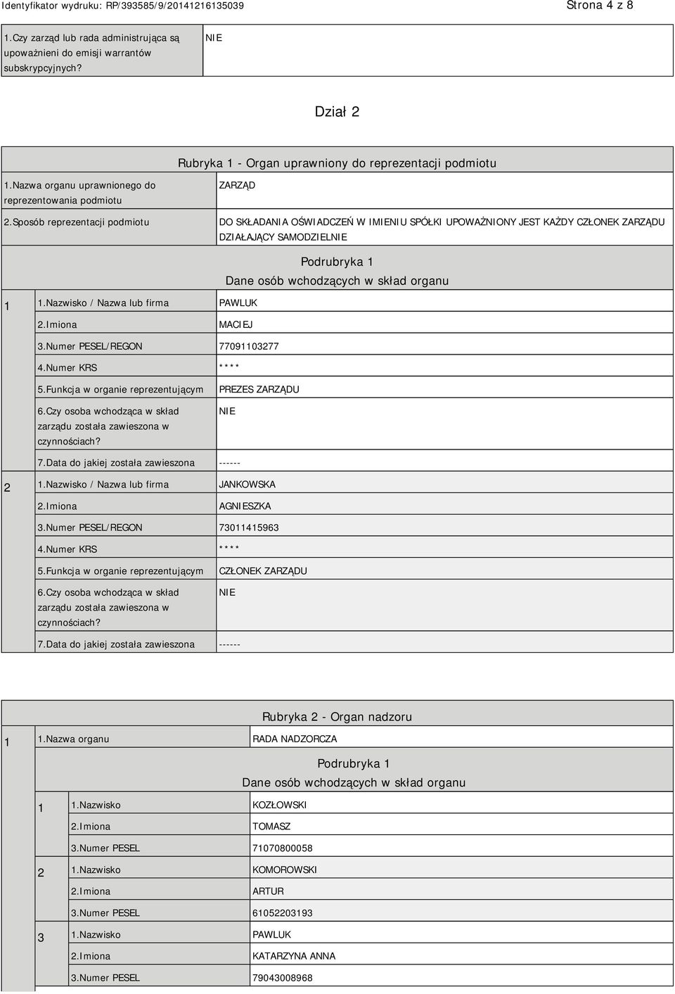 Nazwisko / Nazwa lub firma PAWLUK Podrubryka 1 Dane osób wchodzących w skład organu MACIEJ 3.Numer PESEL/REGON 77091103277 4.Numer KRS **** 5.Funkcja w organie reprezentującym 6.