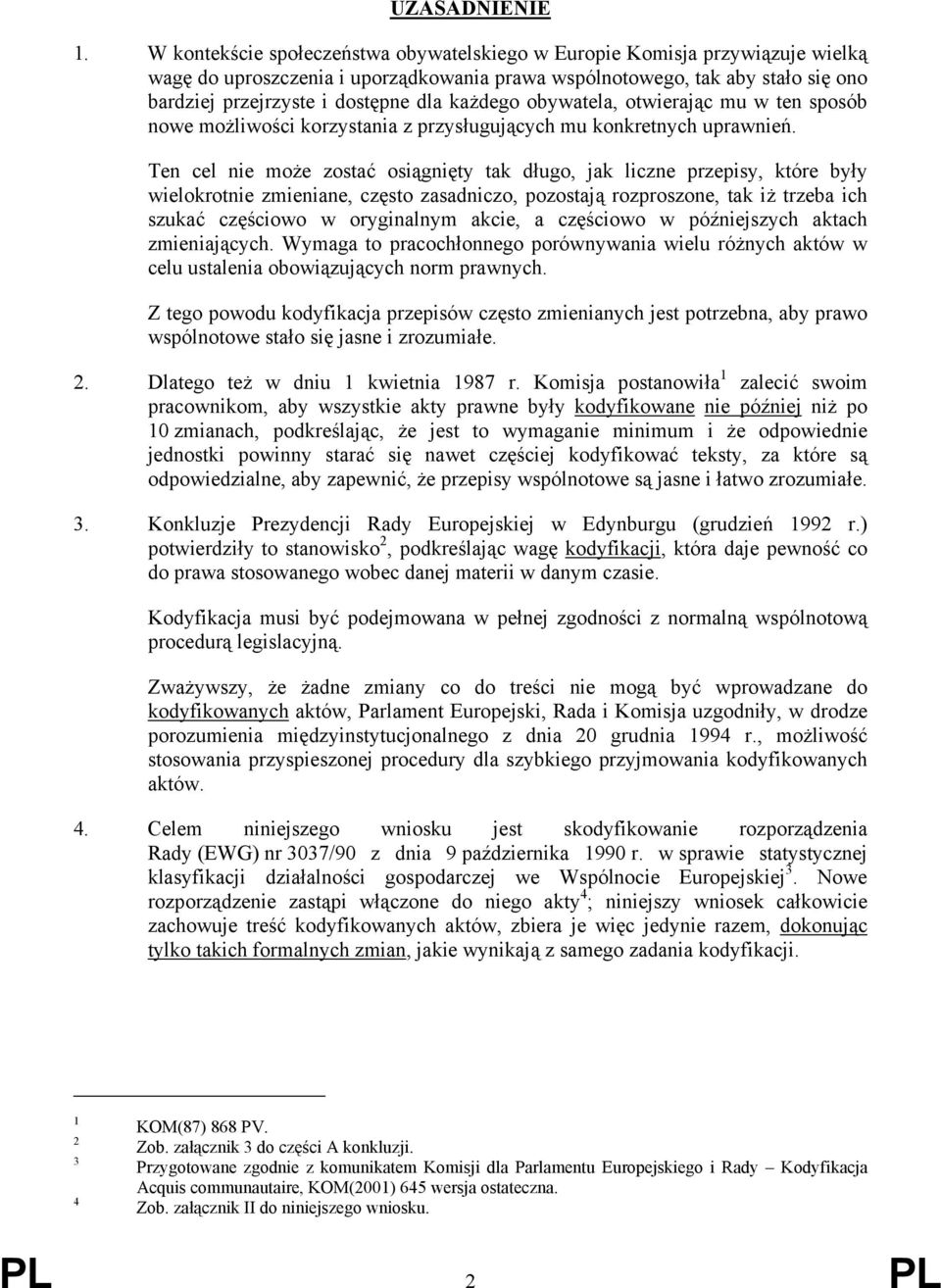 każdego obywatela, otwierając mu w ten sposób nowe możliwości korzystania z przysługujących mu konkretnych uprawnień.