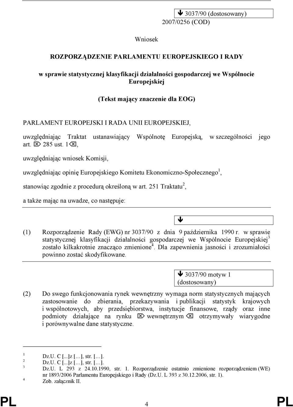 1, uwzględniając wniosek Komisji, uwzględniając opinię Europejskiego Komitetu Ekonomiczno-Społecznego 1, stanowiąc zgodnie z procedurą określoną w art.