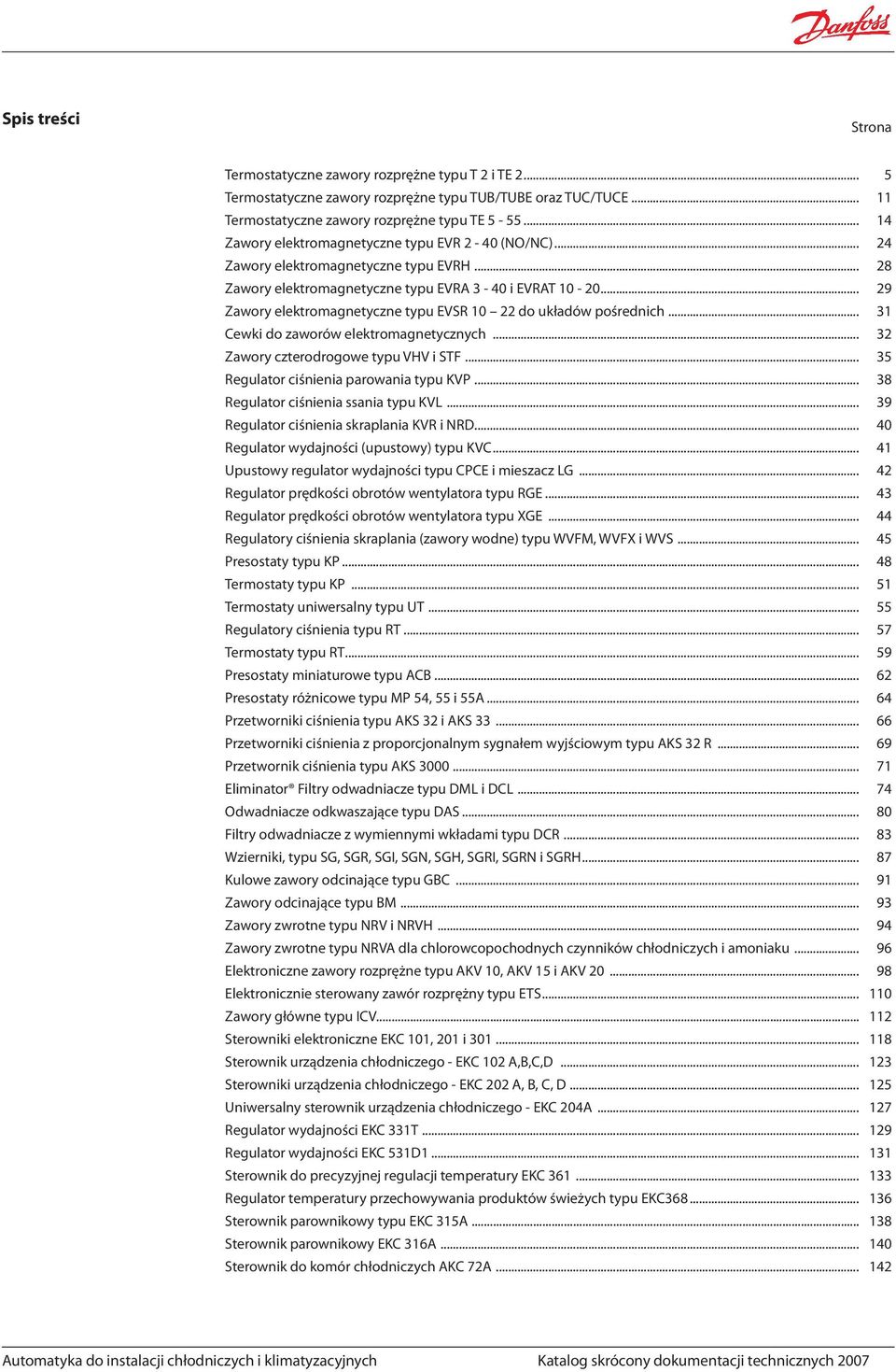 .. 29 Zawory elektromagnetyczne typu EVSR 0 22 do układów pośrednich... Cewki do zaworów elektromagnetycznych... 2 Zawory czterodrogowe typu VHV i STF... Regulator ciśnienia parowania typu KVP.