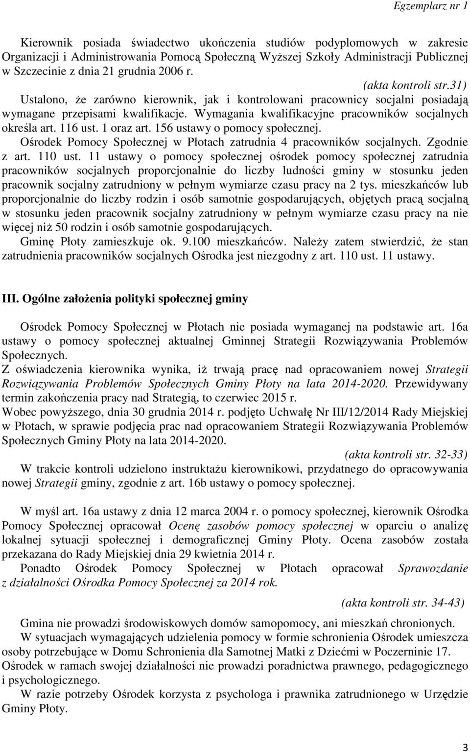 116 ust. 1 oraz art. 156 ustawy o pomocy społecznej. Ośrodek Pomocy Społecznej w Płotach zatrudnia 4 pracowników socjalnych. Zgodnie z art. 110 ust.