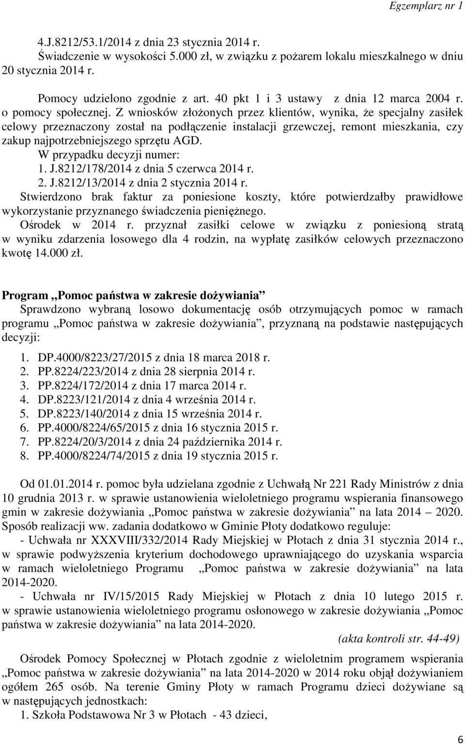 Z wniosków złożonych przez klientów, wynika, że specjalny zasiłek celowy przeznaczony został na podłączenie instalacji grzewczej, remont mieszkania, czy zakup najpotrzebniejszego sprzętu AGD.