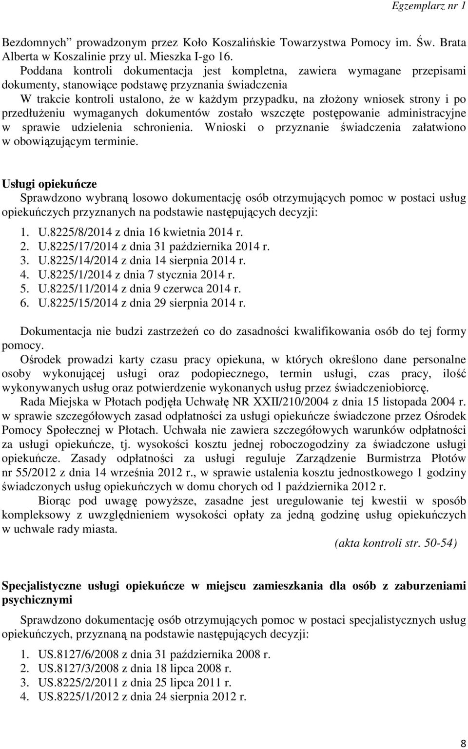 strony i po przedłużeniu wymaganych dokumentów zostało wszczęte postępowanie administracyjne w sprawie udzielenia schronienia. Wnioski o przyznanie świadczenia załatwiono w obowiązującym terminie.