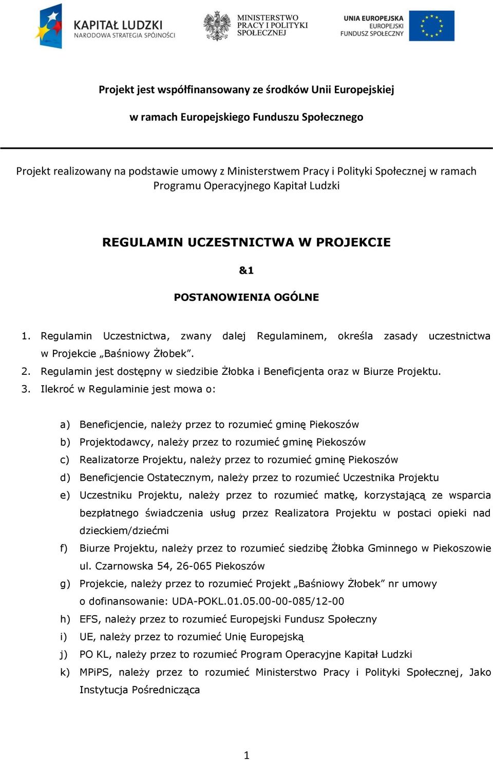 Regulamin Uczestnictwa, zwany dalej Regulaminem, określa zasady uczestnictwa w Projekcie Baśniowy Żłobek. 2. Regulamin jest dostępny w siedzibie Żłobka i Beneficjenta oraz w Biurze Projektu. 3.