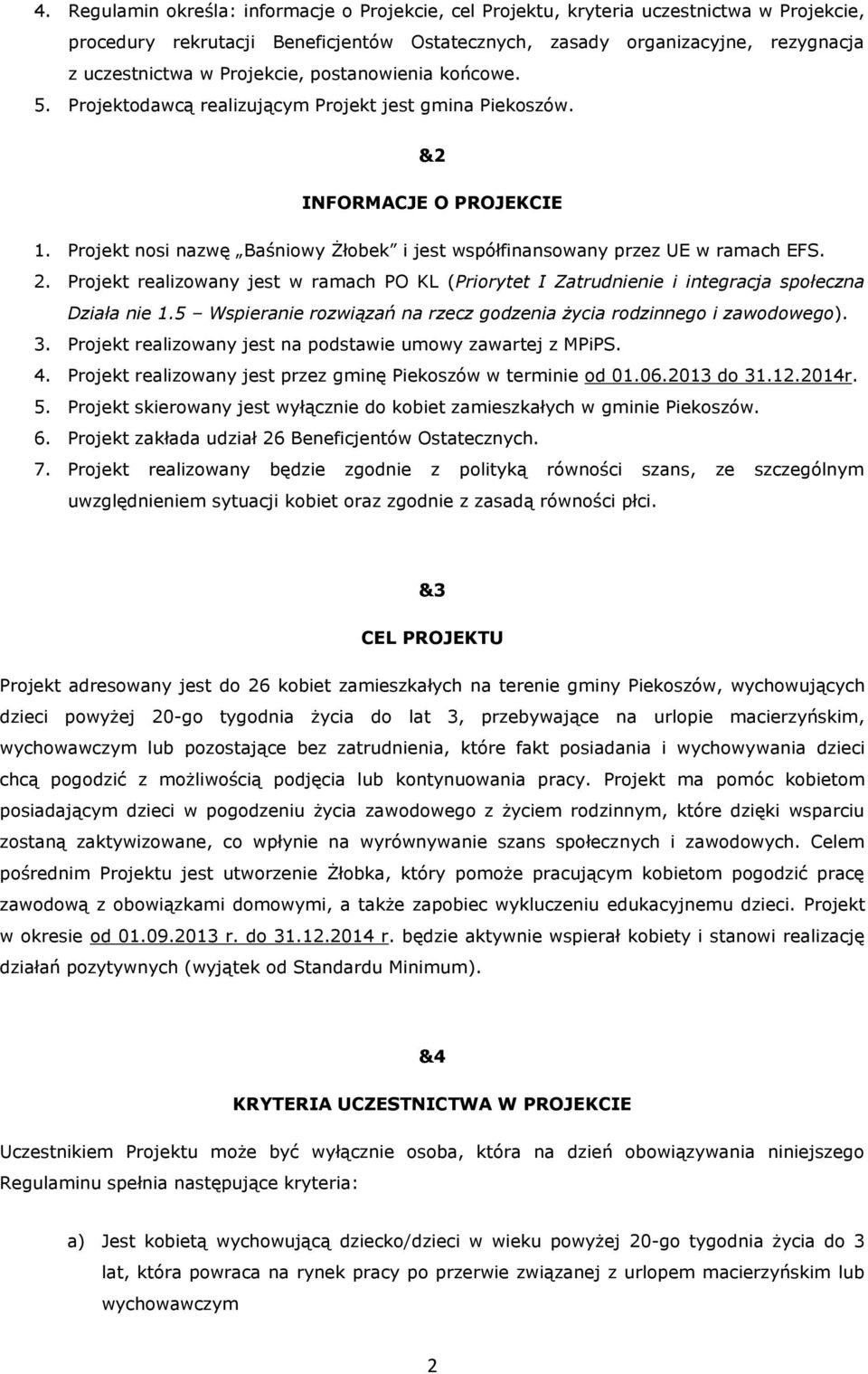 Projekt nosi nazwę Baśniowy Żłobek i jest współfinansowany przez UE w ramach EFS. 2. Projekt realizowany jest w ramach PO KL (Priorytet I Zatrudnienie i integracja społeczna Działa nie 1.