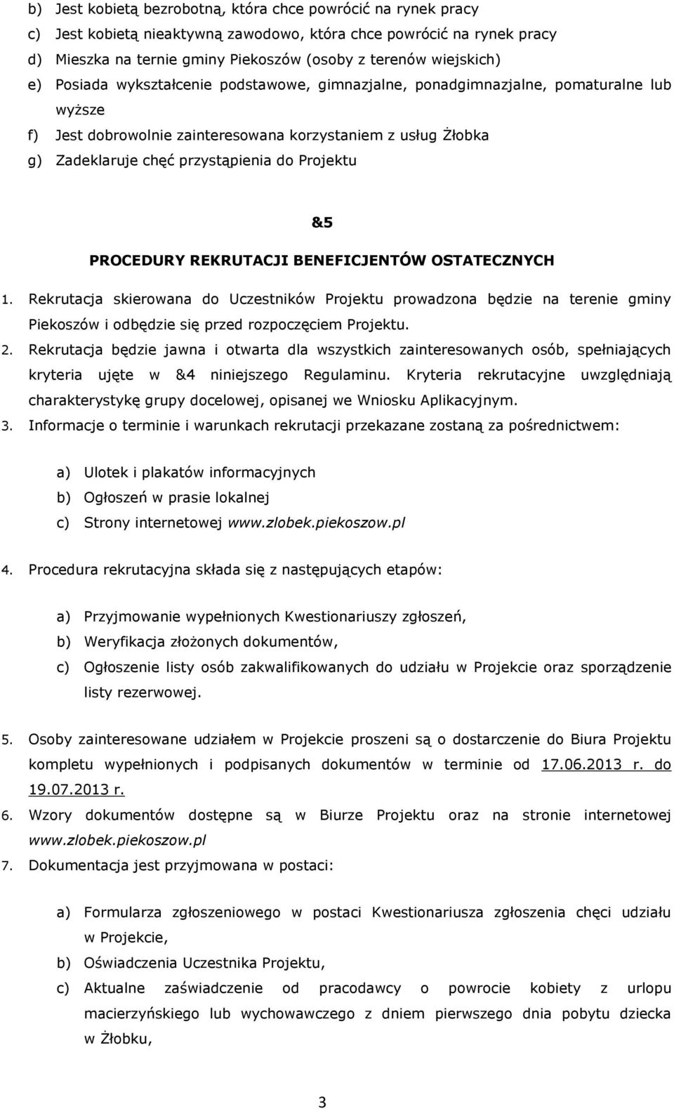 &5 PROCEDURY REKRUTACJI BENEFICJENTÓW OSTATECZNYCH 1. Rekrutacja skierowana do Uczestników Projektu prowadzona będzie na terenie gminy Piekoszów i odbędzie się przed rozpoczęciem Projektu. 2.