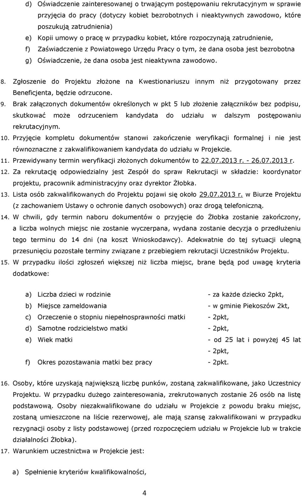 8. Zgłoszenie do Projektu złożone na Kwestionariuszu innym niż przygotowany przez Beneficjenta, będzie odrzucone. 9.