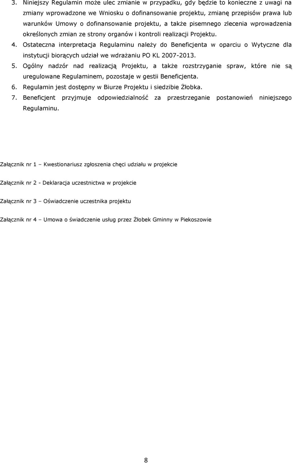 Ostateczna interpretacja Regulaminu należy do Beneficjenta w oparciu o Wytyczne dla instytucji biorących udział we wdrażaniu PO KL 2007-2013. 5.