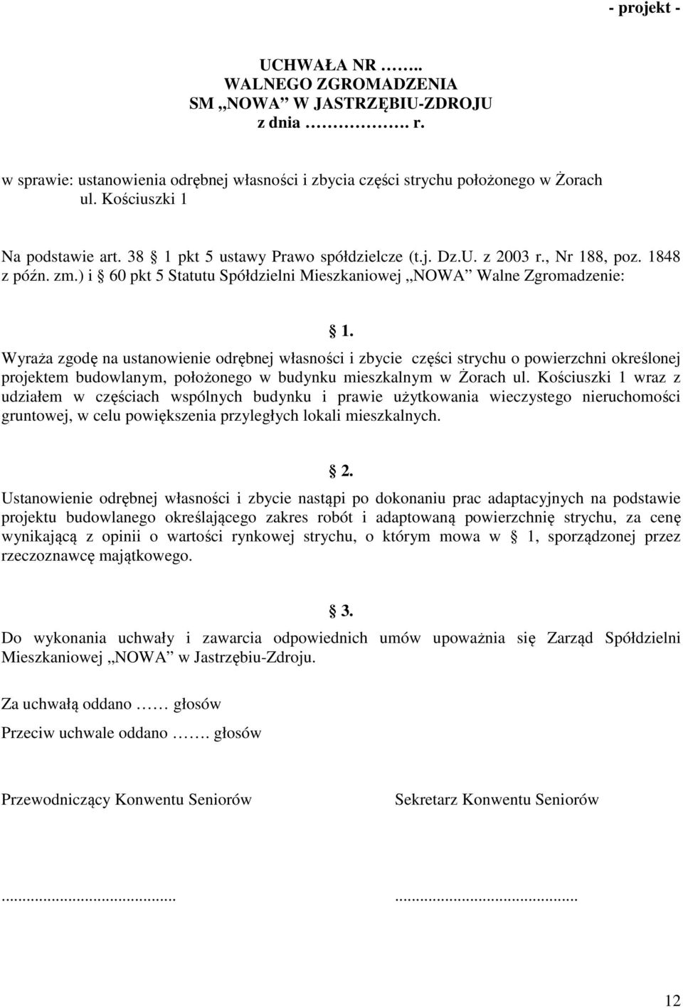 Wyraża zgodę na ustanowienie odrębnej własności i zbycie części strychu o powierzchni określonej projektem budowlanym, położonego w budynku mieszkalnym w Żorach ul.