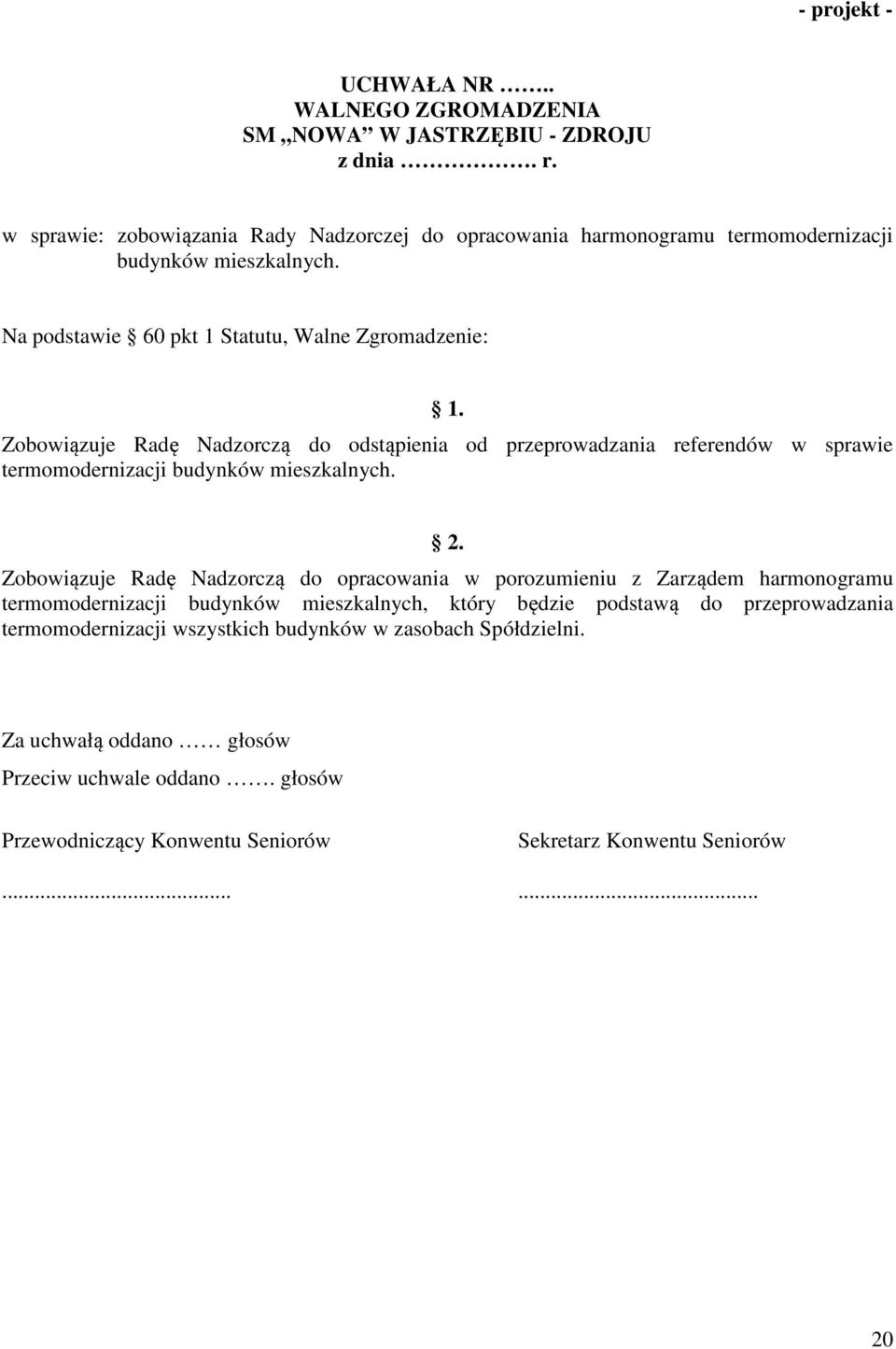 Zobowiązuje Radę Nadzorczą do odstąpienia od przeprowadzania referendów w sprawie termomodernizacji budynków mieszkalnych. 2.