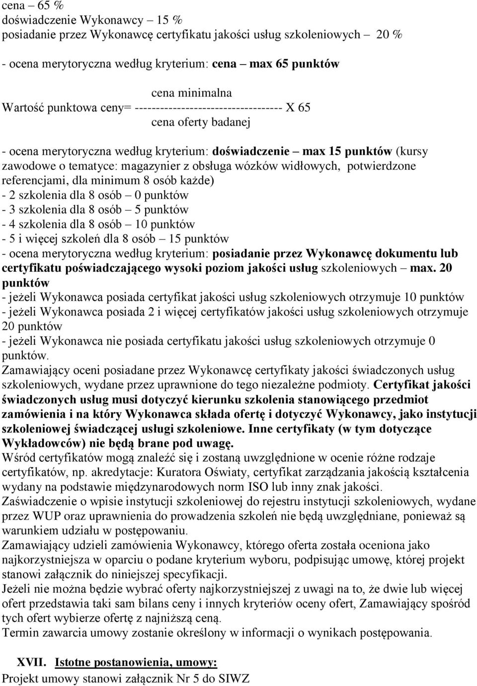 widłowych, potwierdzone referencjami, dla minimum 8 osób każde) - 2 szkolenia dla 8 osób 0 punktów - 3 szkolenia dla 8 osób 5 punktów - 4 szkolenia dla 8 osób 10 punktów - 5 i więcej szkoleń dla 8