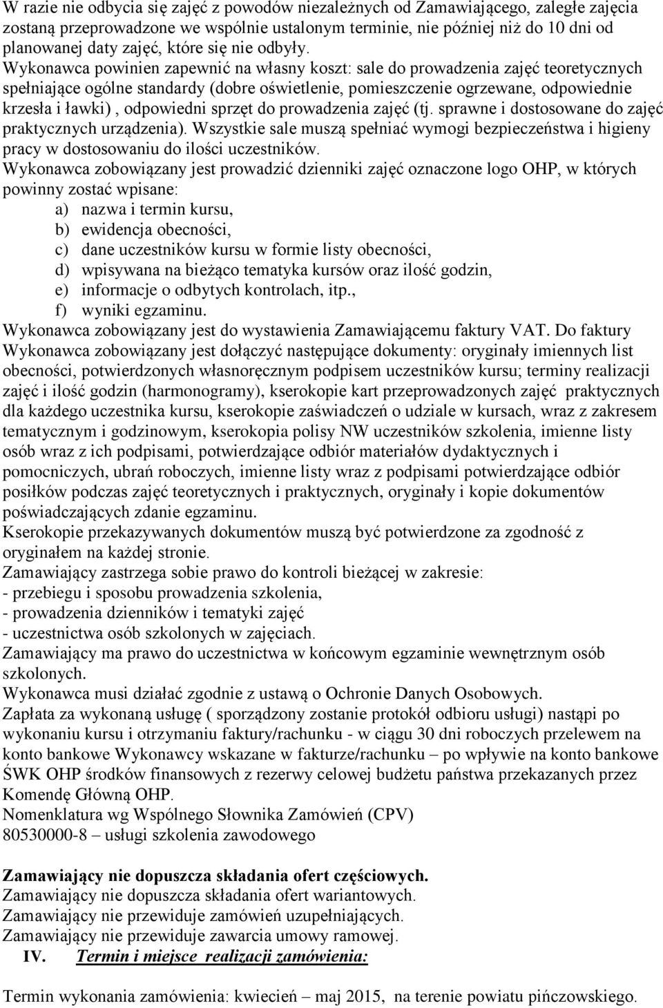 Wykonawca powinien zapewnić na własny koszt: sale do prowadzenia zajęć teoretycznych spełniające ogólne standardy (dobre oświetlenie, pomieszczenie ogrzewane, odpowiednie krzesła i ławki), odpowiedni