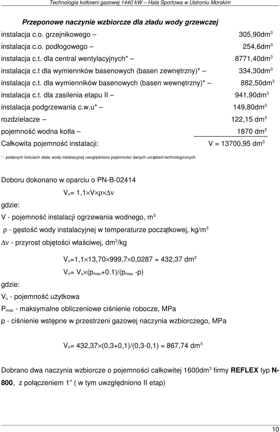 w.u* 149,80dm 3 rozdzielacze 122,15 dm 3 pojemność wodna kotła 1870 dm 3 Całkowita pojemność instalacji: V = 13700,95 dm 3 * - podanych ilościach zładu wody instalacyjnej uwzględniono pojemności